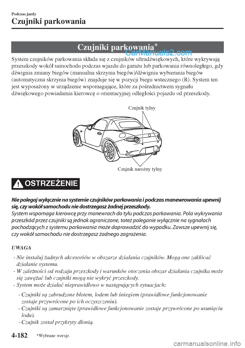 MAZDA MODEL MX-5 2018  Instrukcja Obsługi (in Polish) Czujniki parkowania*
System czujników parkowania sk�áada si
 z czujników ultrad(wi
kowych, które wykrywaj
przeszkody wokó�á samochodu podczas wjazdu do gara*u lub parkowania równoleg�áeg