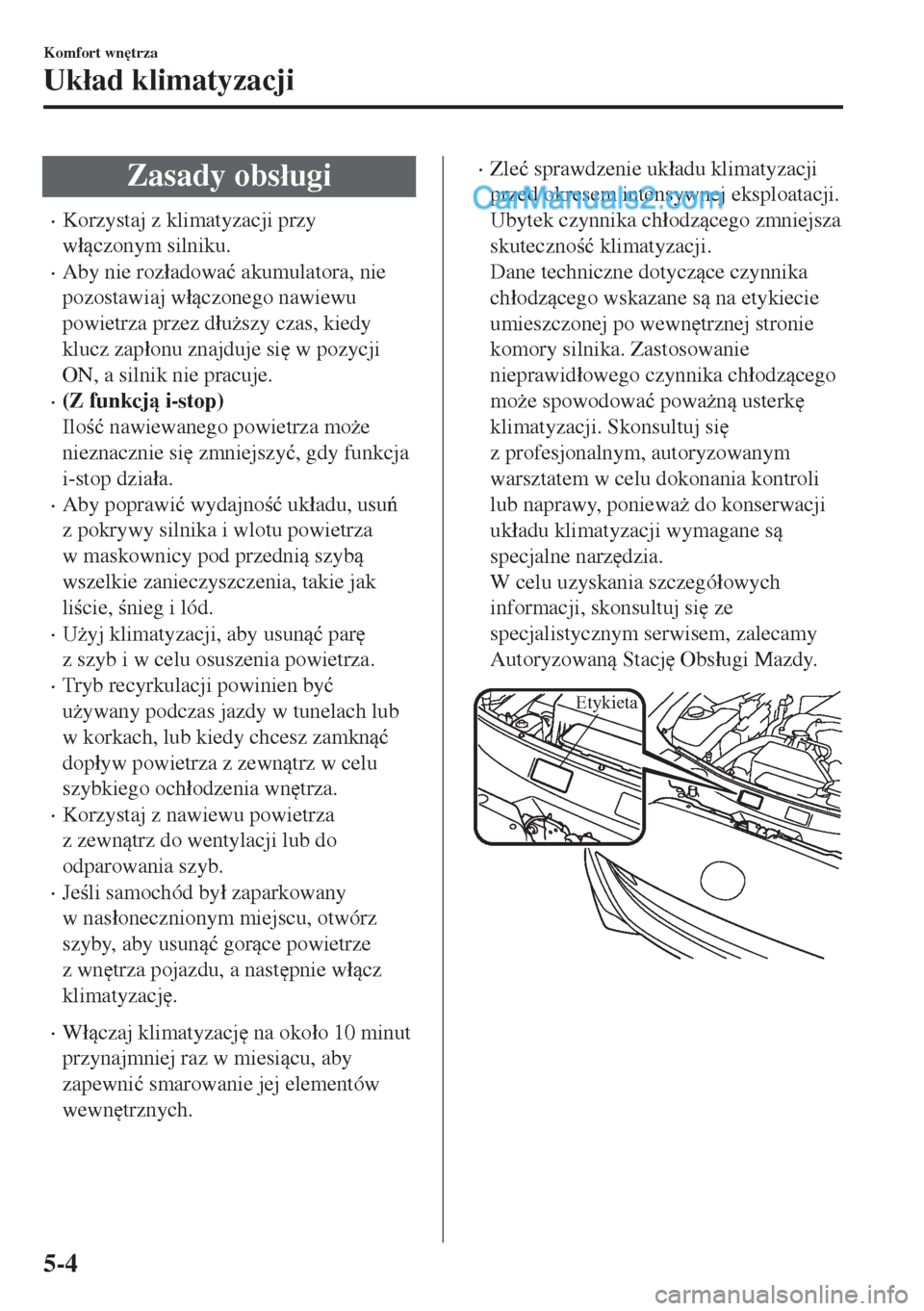 MAZDA MODEL MX-5 2018  Instrukcja Obsługi (in Polish) Zasady obs�áugi
•Korzystaj z klimatyzacji przy
w�áczonym silniku.
•Aby nie roz�áadowa�ü akumulatora, nie
pozostawiaj w�áczonego nawiewu
powietrza przez d�áu*szy czas, kiedy
klucz zap�á