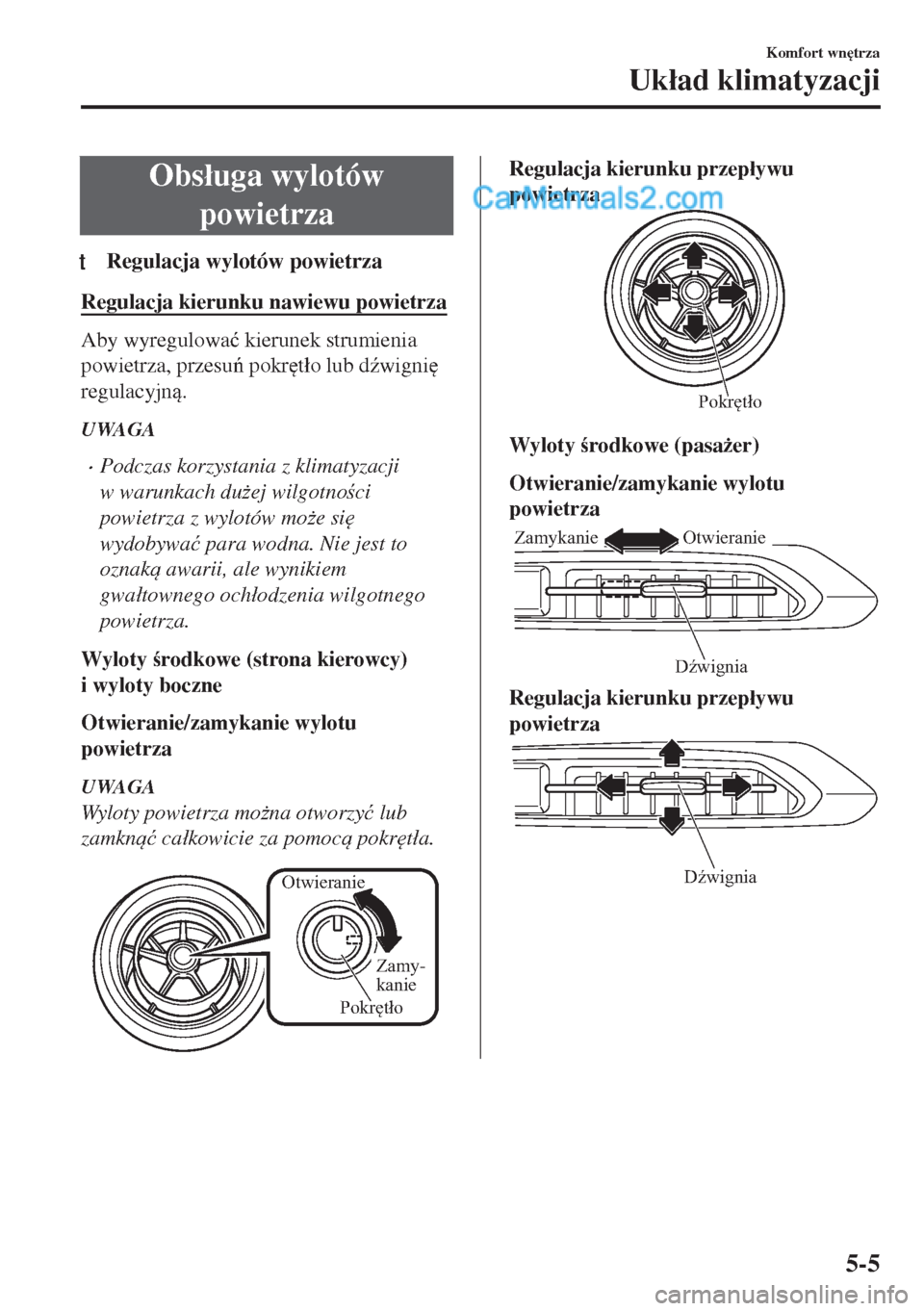 MAZDA MODEL MX-5 2018  Instrukcja Obsługi (in Polish) Obs�áuga wylotów
powietrza
tRegulacja wylotów powietrza
Regulacja kierunku nawiewu powietrza
Aby wyregulowa�ü kierunek strumienia
powietrza, przesu pokr
t�áo lub d(wigni

regulacyjn.
UWAGA