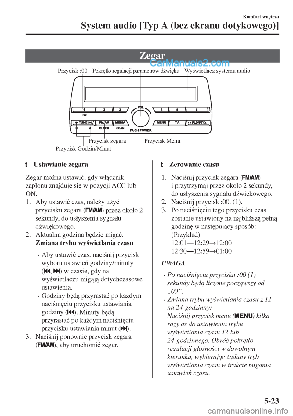 MAZDA MODEL MX-5 2018  Instrukcja Obsługi (in Polish) Zegar
Wyświetlacz systemu audioPokrętło regulacji parametrów dźwięku
Przycisk Godzin/Minut
Przycisk :00
Przycisk Menu Przycisk zegara
ttUstawianie zegara
Zegar mo*na ustawi�ü, gdy w�ácznik
