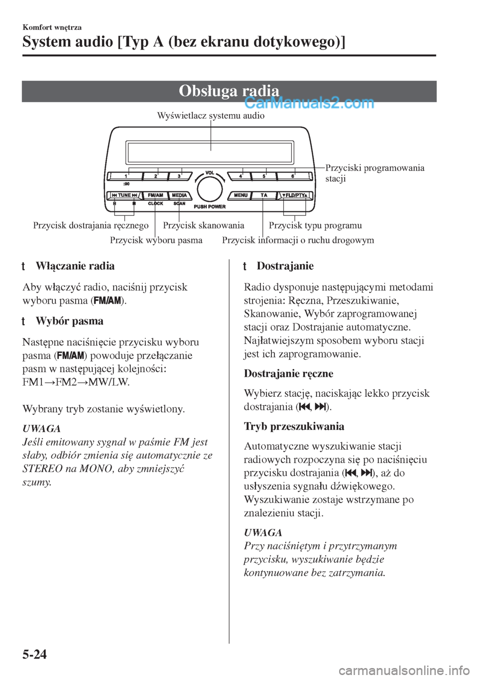 MAZDA MODEL MX-5 2018  Instrukcja Obsługi (in Polish) Obs�áuga radia
Przycisk wyboru pasma Przycisk informacji o ruchu drogowymPrzyciski programowania 
stacji
Przycisk skanowania
Przycisk dostrajania ręcznego Przycisk typu programuWyświetlacz systemu 