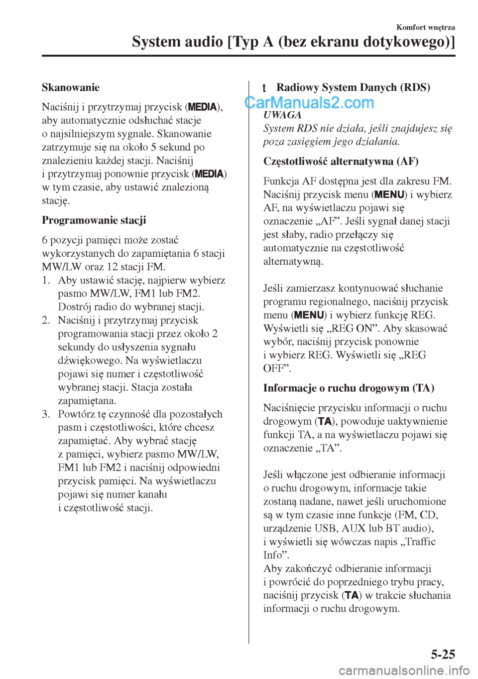 MAZDA MODEL MX-5 2018  Instrukcja Obsługi (in Polish) Skanowanie
Nacinij i przytrzymaj przycisk (
),
aby automatycznie ods�áucha�ü stacje
o najsilniejszym sygnale. Skanowanie
zatrzymuje si
 na oko�áo 5 sekund po
znalezieniu ka*dej stacji. Nacini