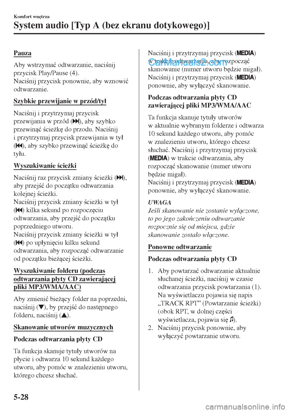 MAZDA MODEL MX-5 2018  Instrukcja Obsługi (in Polish) Pauza
Aby wstrzyma�ü odtwarzanie, nacinij
przycisk Play/Pause (4).
Nacinij przycisk ponownie, aby wznowi�ü
odtwarzanie.
Szybkie przewijanie w przód/ty�á
Nacinij i przytrzymaj przycisk
przewi