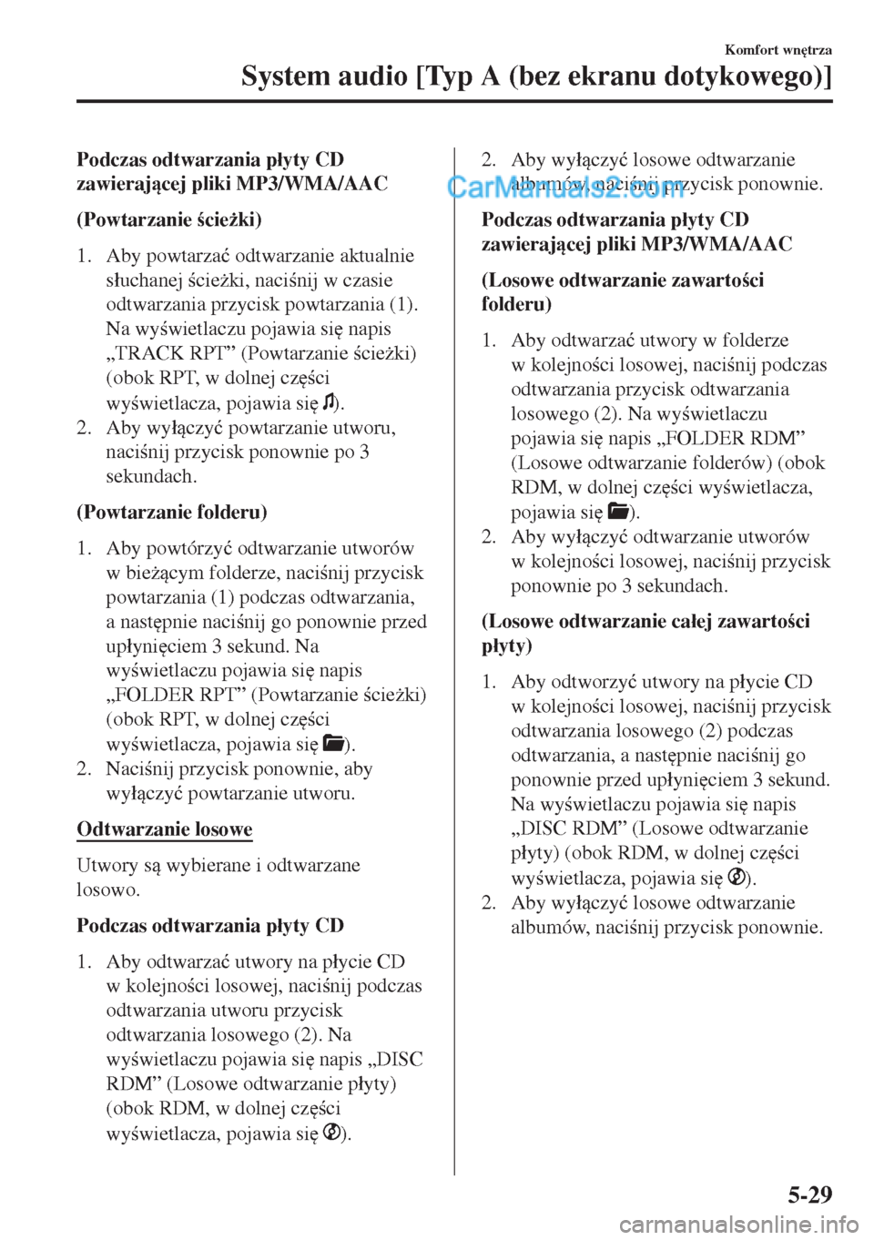 MAZDA MODEL MX-5 2018  Instrukcja Obsługi (in Polish) Podczas odtwarzania p�áyty CD
zawierajcej pliki MP3/WMA/AAC
(Powtarzanie cie*ki)
1. Aby powtarza�ü odtwarzanie aktualnie
s�áuchanej cie*ki, nacinij w czasie
odtwarzania przycisk powtarzan