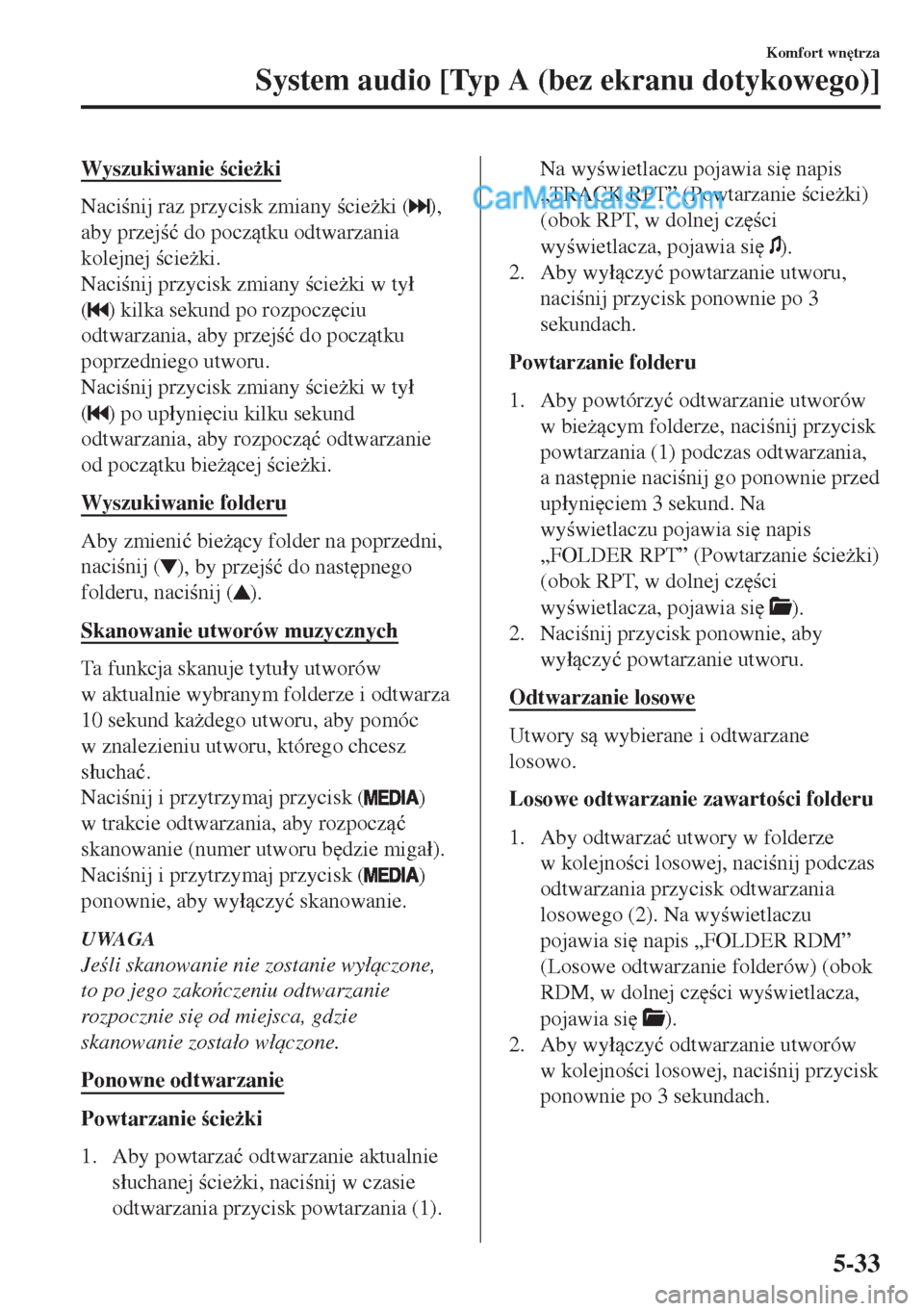 MAZDA MODEL MX-5 2018  Instrukcja Obsługi (in Polish) Wyszukiwanie cie*ki
Nacinij raz przycisk zmiany cie*ki (),
aby przej�ü do pocztku odtwarzania
kolejnej cie*ki.
Nacinij przycisk zmiany cie*ki w ty�á
(
) kilka sekund po rozpocz
