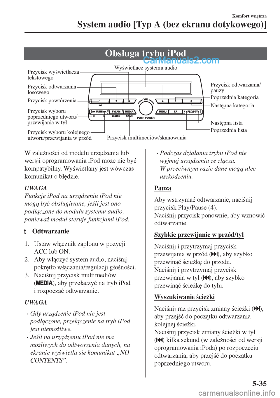 MAZDA MODEL MX-5 2018  Instrukcja Obsługi (in Polish) Obs�áuga trybu iPod
Przycisk multimediów/skanowaniaPoprzednia lista Następna lista Przycisk odtwarzania/ 
pauzy Przycisk odtwarzania 
losowego
Przycisk powtórzeniaWyświetlacz systemu audio
Przyci