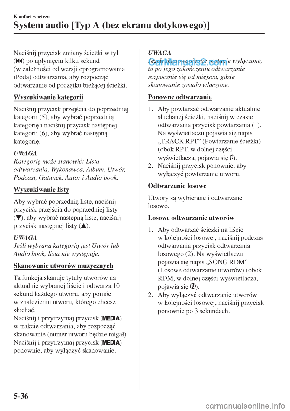 MAZDA MODEL MX-5 2018  Instrukcja Obsługi (in Polish) Nacinij przycisk zmiany cie*ki w ty�á
(
) po up�áyni
ciu kilku sekund
(w zale*noci od wersji oprogramowania
iPoda) odtwarzania, aby rozpocz�ü
odtwarzanie od pocztku bie*cej cie*k