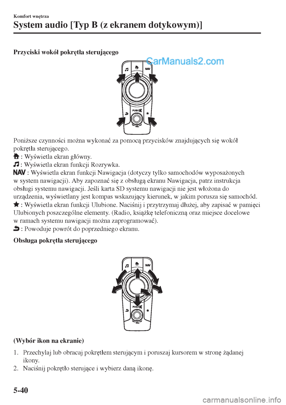 MAZDA MODEL MX-5 2018  Instrukcja Obsługi (in Polish) Przyciski wokó�á pokr
t�áa sterujcego
Poni*sze czynnoci mo*na wykona�ü za pomoc przycisków znajdujcych si
 wokó�á
pokr
t�áa sterujcego.
 : Wywietla ekran g�áówny.
 : Wywie