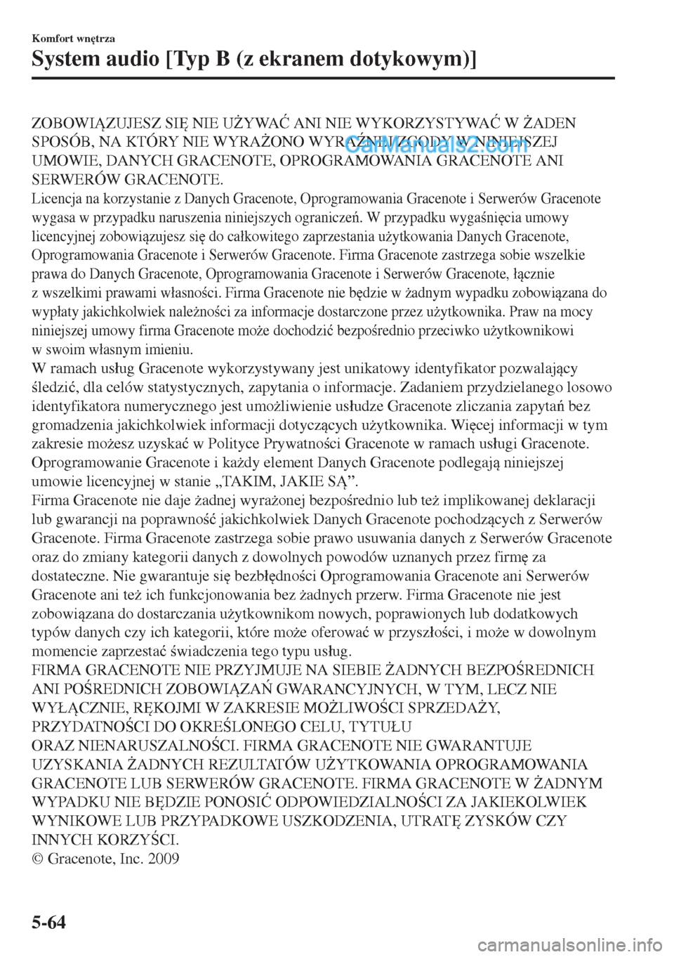 MAZDA MODEL MX-5 2018  Instrukcja Obsługi (in Polish) ZOBOWIZUJESZ SI	 NIE U)YWA�û ANI NIE WYKORZYSTYWA�û W )ADEN
SPOSÓB, NA KTÓRY NIE WYRA)ONO WYRANEJ ZGODY W NINIEJSZEJ
UMOWIE, DANYCH GRACENOTE, OPROGRAMOWANIA GRACENOTE ANI
SERWERÓW GRACEN
