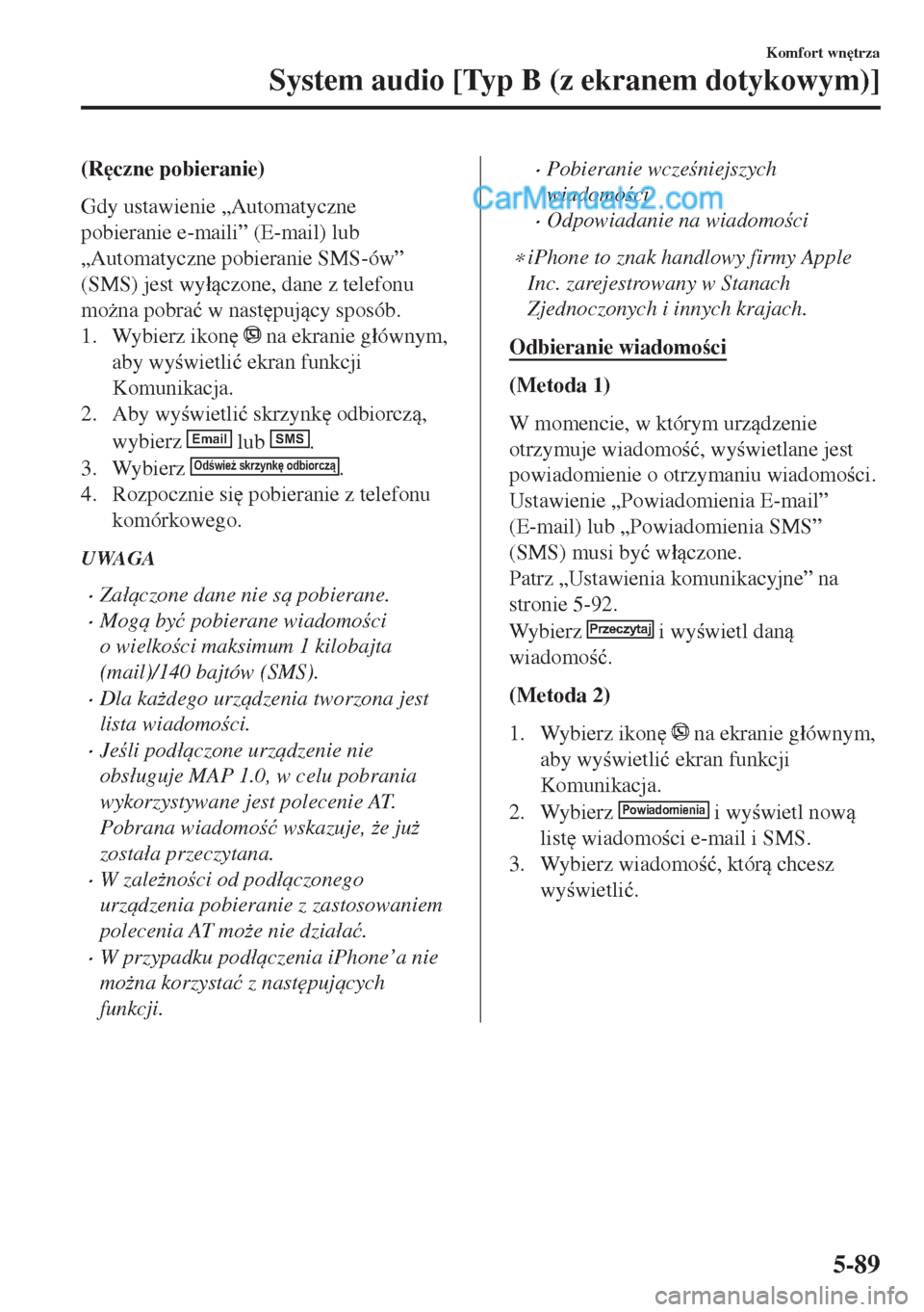 MAZDA MODEL MX-5 2018  Instrukcja Obsługi (in Polish) (R
czne pobieranie)
Gdy ustawienie „Automatyczne
pobieranie e-maili” (E-mail) lub
„Automatyczne pobieranie SMS-ów”
(SMS) jest wy�áczone, dane z telefonu
mo*na pobra�ü w nast
pujcy sp