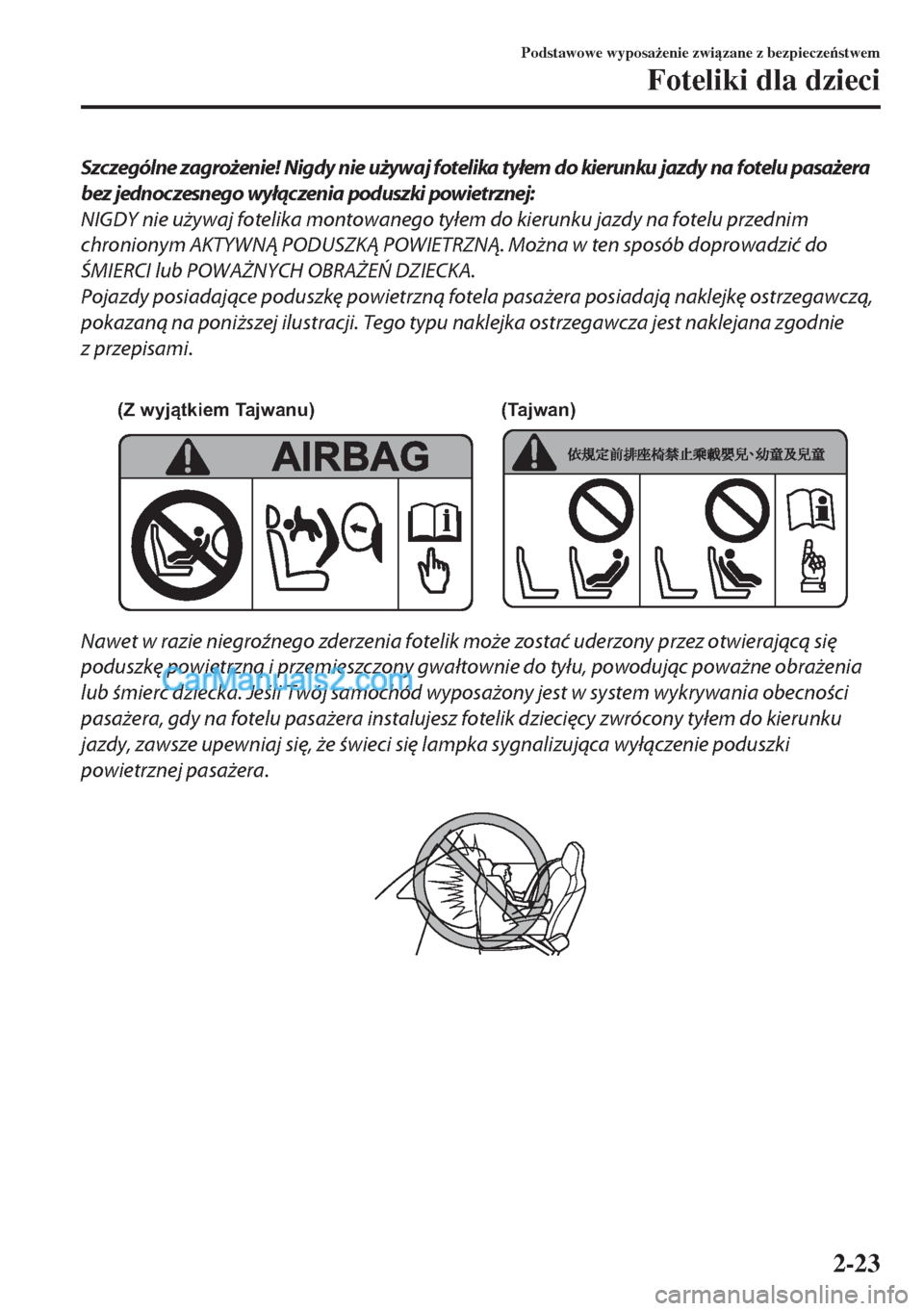 MAZDA MODEL MX-5 2018  Instrukcja Obsługi (in Polish) Szczególne zagrożenie! Nigdy nie używaj fotelika tyłem do kierunku jazdy na fotelu pasażera
bez jednoczesnego wyłączenia poduszki powietrznej:
NIGDY nie używaj fotelika montowanego tyłem do k