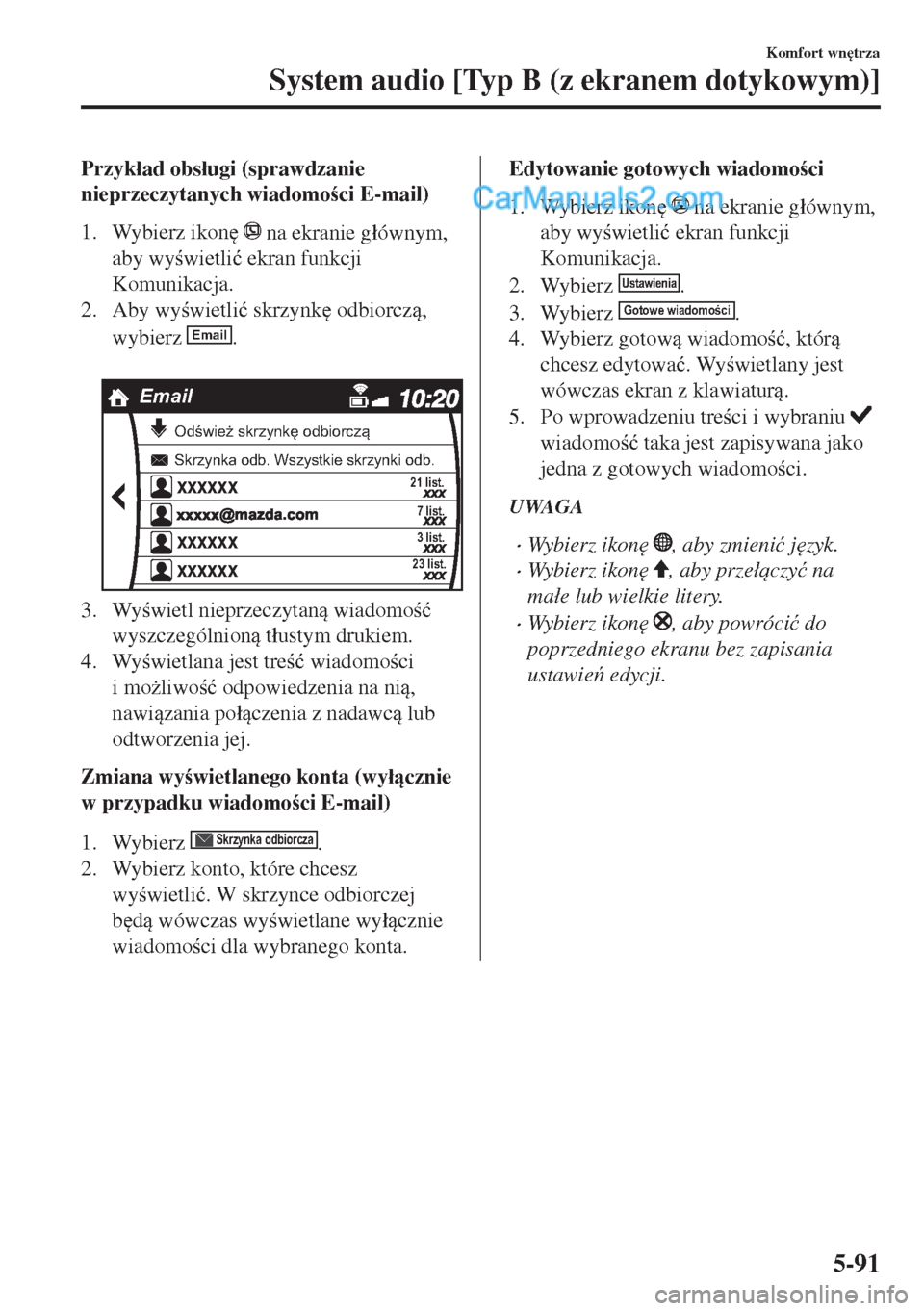 MAZDA MODEL MX-5 2018  Instrukcja Obsługi (in Polish) Przyk�áad obs�áugi (sprawdzanie
nieprzeczytanych wiadomoci E-mail)
1. Wybierz ikon
 
 na ekranie g�áównym,
aby wywietli�ü ekran funkcji
Komunikacja.
2. Aby wywietli�ü skrzynk
 odbiorcz