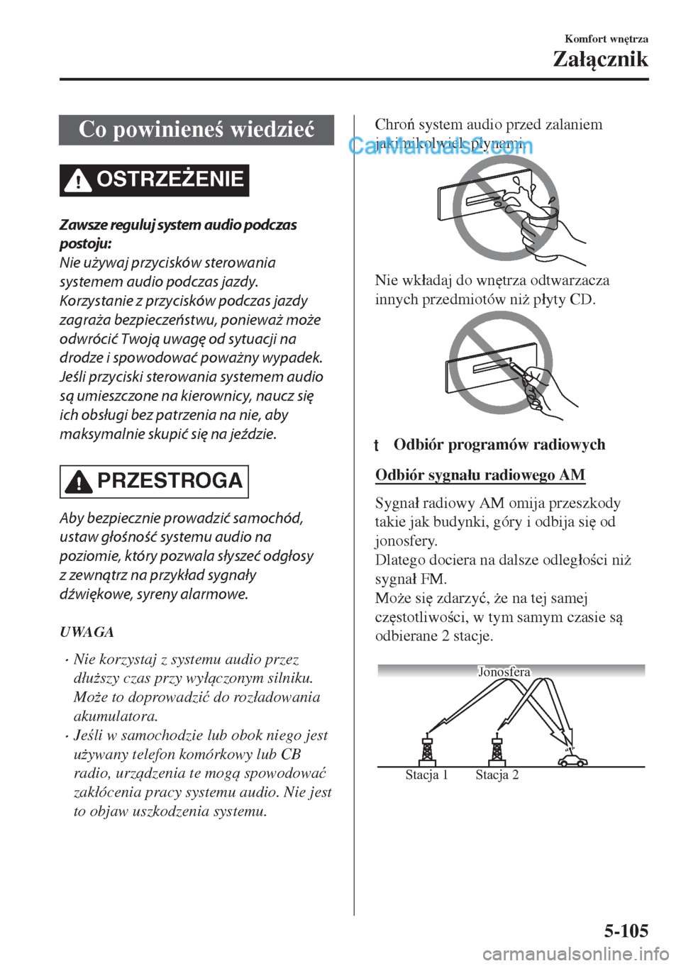 MAZDA MODEL MX-5 2018  Instrukcja Obsługi (in Polish) Co powiniene wiedzie�ü
OSTRZE)ENIE
Zawsze reguluj system audio podczas
postoju:
Nie używaj przycisków sterowania
systemem audio podczas jazdy.
Korzystanie z przycisków podczas jazdy
zagraża be