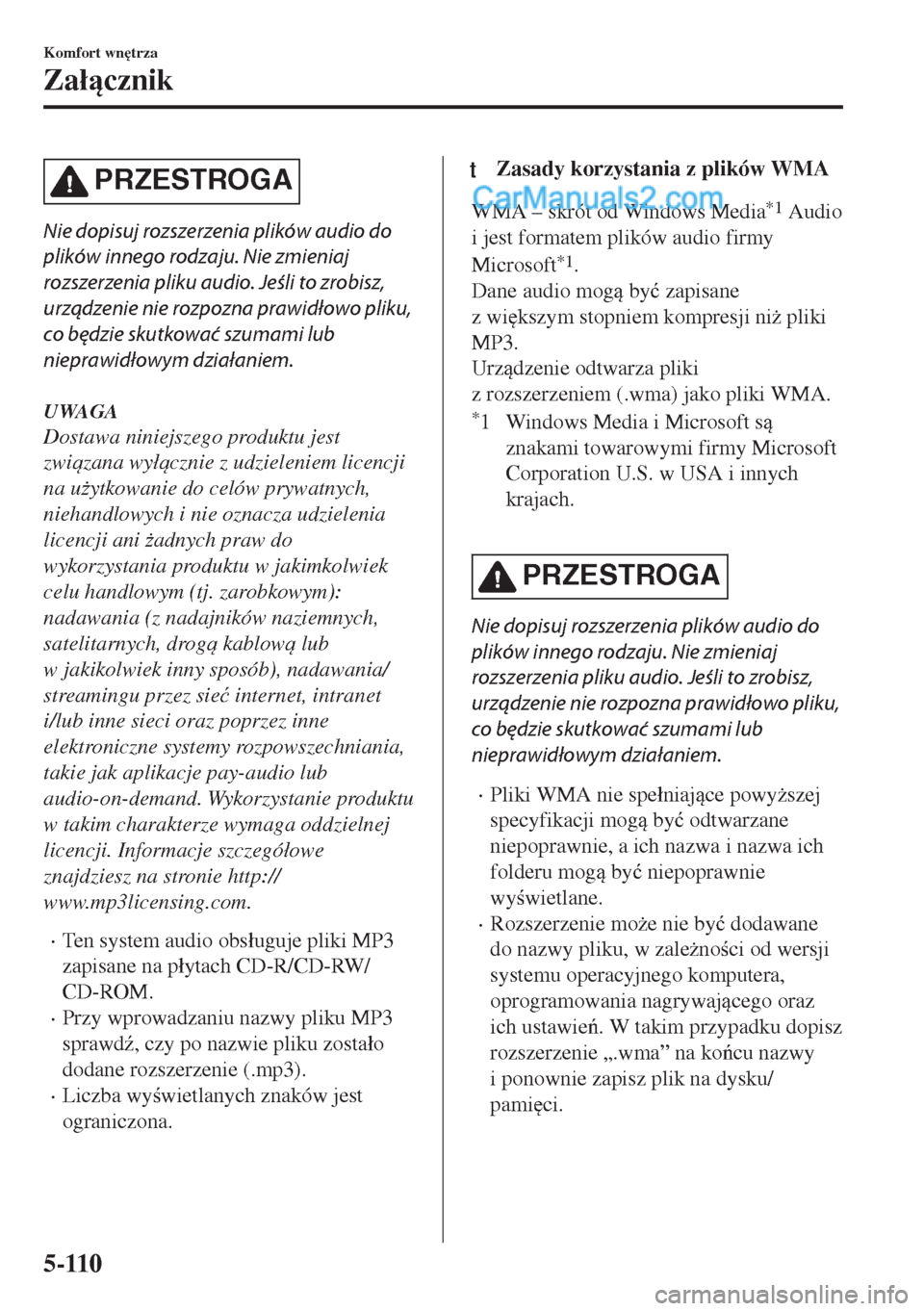 MAZDA MODEL MX-5 2018  Instrukcja Obsługi (in Polish) PRZESTROGA
Nie dopisuj rozszerzenia plików audio do
plików innego rodzaju. Nie zmieniaj
rozszerzenia pliku audio. Jeśli to zrobisz,
urządzenie nie rozpozna prawidłowo pliku,
co będzie skutkować