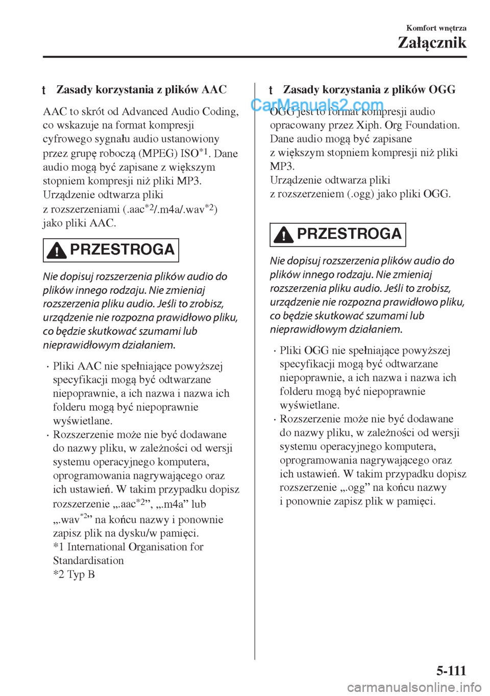 MAZDA MODEL MX-5 2018  Instrukcja Obsługi (in Polish) tZasady korzystania z plików AAC
AAC to skrót od Advanced Audio Coding,
co wskazuje na format kompresji
cyfrowego sygna�áu audio ustanowiony
przez grup
 robocz (MPEG) ISO
*1. Dane
audio mog by