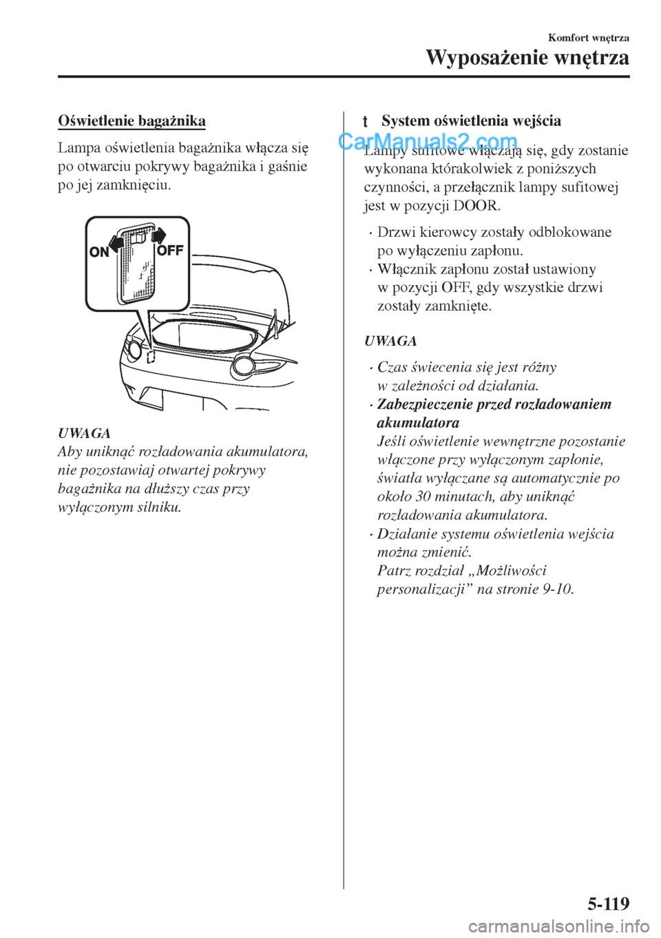MAZDA MODEL MX-5 2018  Instrukcja Obsługi (in Polish) Owietlenie baga*nika
Lampa owietlenia baga*nika w�ácza si

po otwarciu pokrywy baga*nika i ganie
po jej zamkni
ciu.
 
UWAGA
Aby unikn�ü roz�áadowania akumulatora,
nie pozostawiaj otw