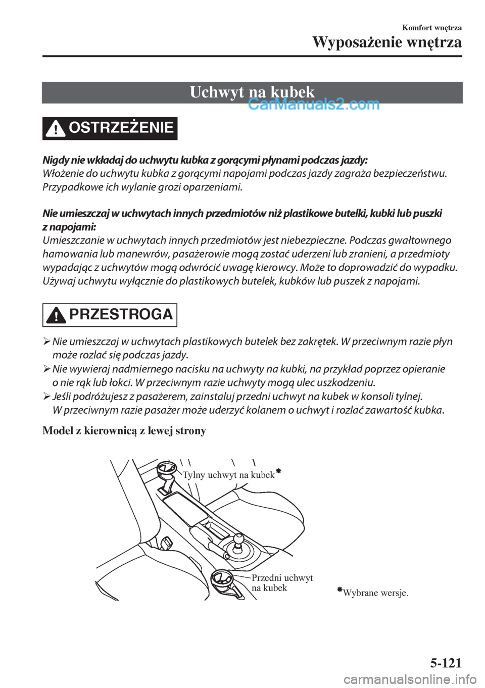 MAZDA MODEL MX-5 2018  Instrukcja Obsługi (in Polish) Uchwyt na kubek
OSTRZE)ENIE
Nigdy nie wkładaj do uchwytu kubka z gorącymi płynami podczas jazdy:
Włożenie do uchwytu kubka z gorącymi napojami podczas jazdy zagraża bezpieczeństwu.
Przypadkow