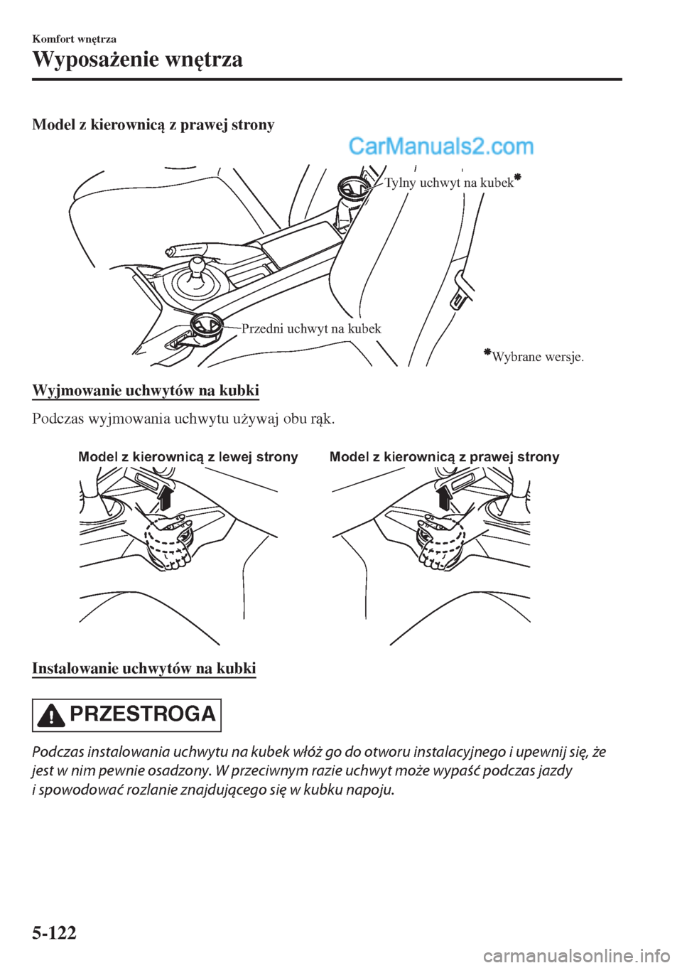 MAZDA MODEL MX-5 2018  Instrukcja Obsługi (in Polish) Model z kierownic z prawej strony
 
Tylny uchwyt na kubek
Przedni uchwyt na kubek
Wybrane wersje.
Wyjmowanie uchwytów na kubki
Podczas wyjmowania uchwytu u*ywaj obu rk.
 
Model z kierownicą z l