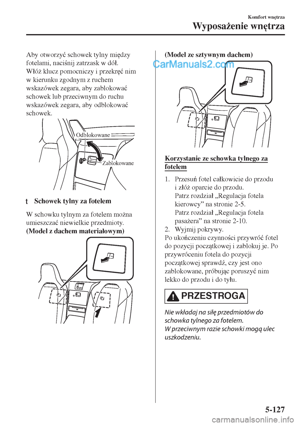 MAZDA MODEL MX-5 2018  Instrukcja Obsługi (in Polish) Aby otworzy�ü schowek tylny mi
dzy
fotelami, nacinij zatrzask w dó�á.
W�áó* klucz pomocniczy i przekr
�ü nim
w kierunku zgodnym z ruchem
wskazówek zegara, aby zablokowa�ü
schowek lub prze