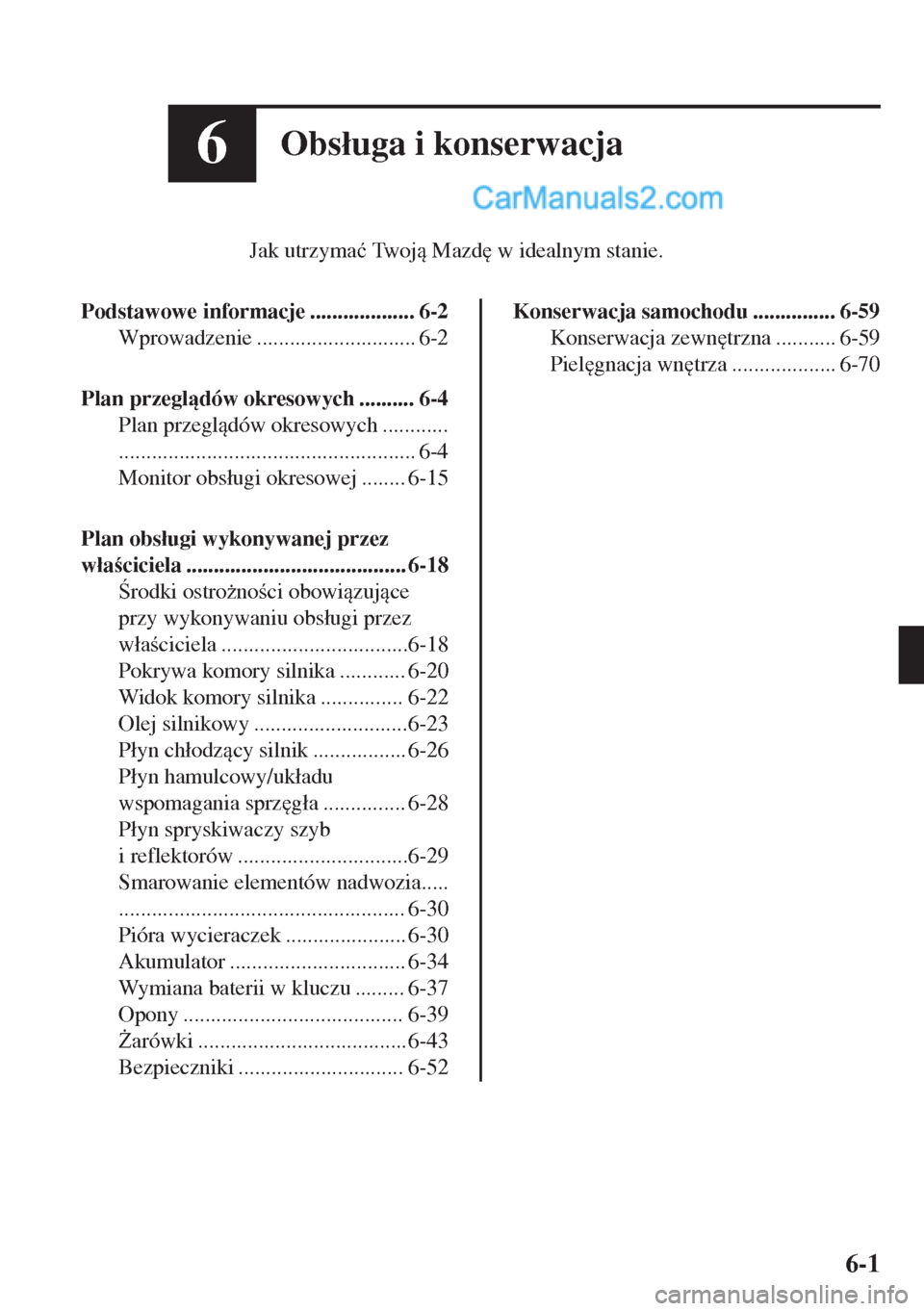 MAZDA MODEL MX-5 2018  Instrukcja Obsługi (in Polish) 6Obs�áuga i konserwacja
Jak utrzyma�ü Tw o j Mazd
 w idealnym stanie.
Podstawowe informacje ................... 6-2
Wprowadzenie ............................. 6-2
Plan przegldów okresowych ...