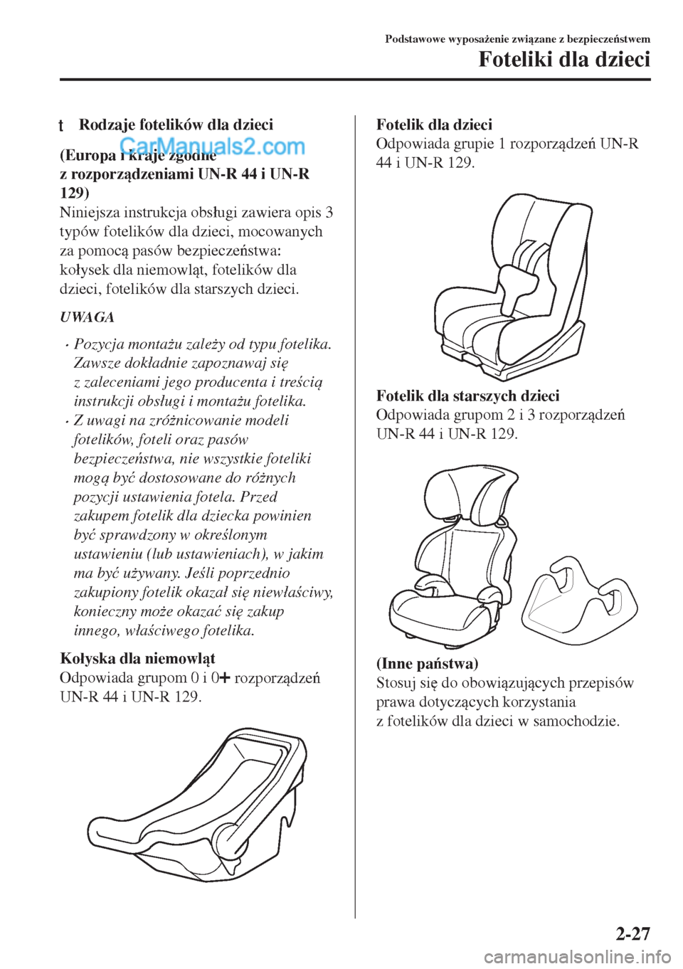 MAZDA MODEL MX-5 2018  Instrukcja Obsługi (in Polish) tRodzaje fotelików dla dzieci
(Europa i kraje zgodne
z rozporzdzeniami UN-R 44 i UN-R
129)
Niniejsza instrukcja obs�áugi zawiera opis 3
typów fotelików dla dzieci, mocowanych
za pomoc pasów b