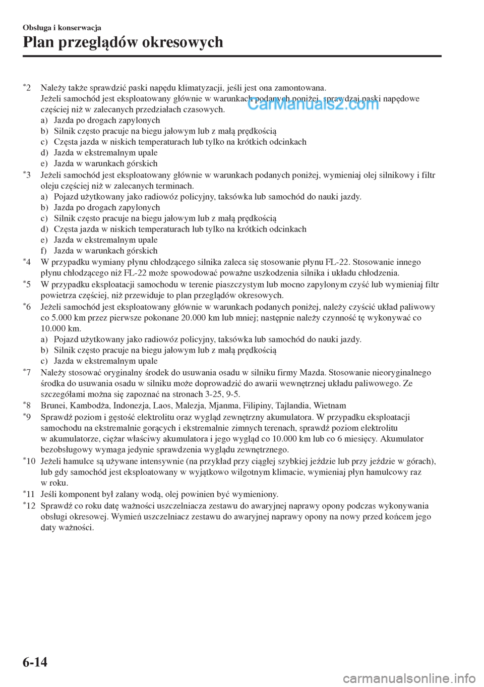 MAZDA MODEL MX-5 2018  Instrukcja Obsługi (in Polish) *2Nale*y tak*e sprawdzi�ü paski nap
du klimatyzacji, jeli jest ona zamontowana.
Je*eli samochód jest eksploatowany g�áównie w warunkach podanych poni*ej, sprawdzaj paski nap
dowe
cz
cie