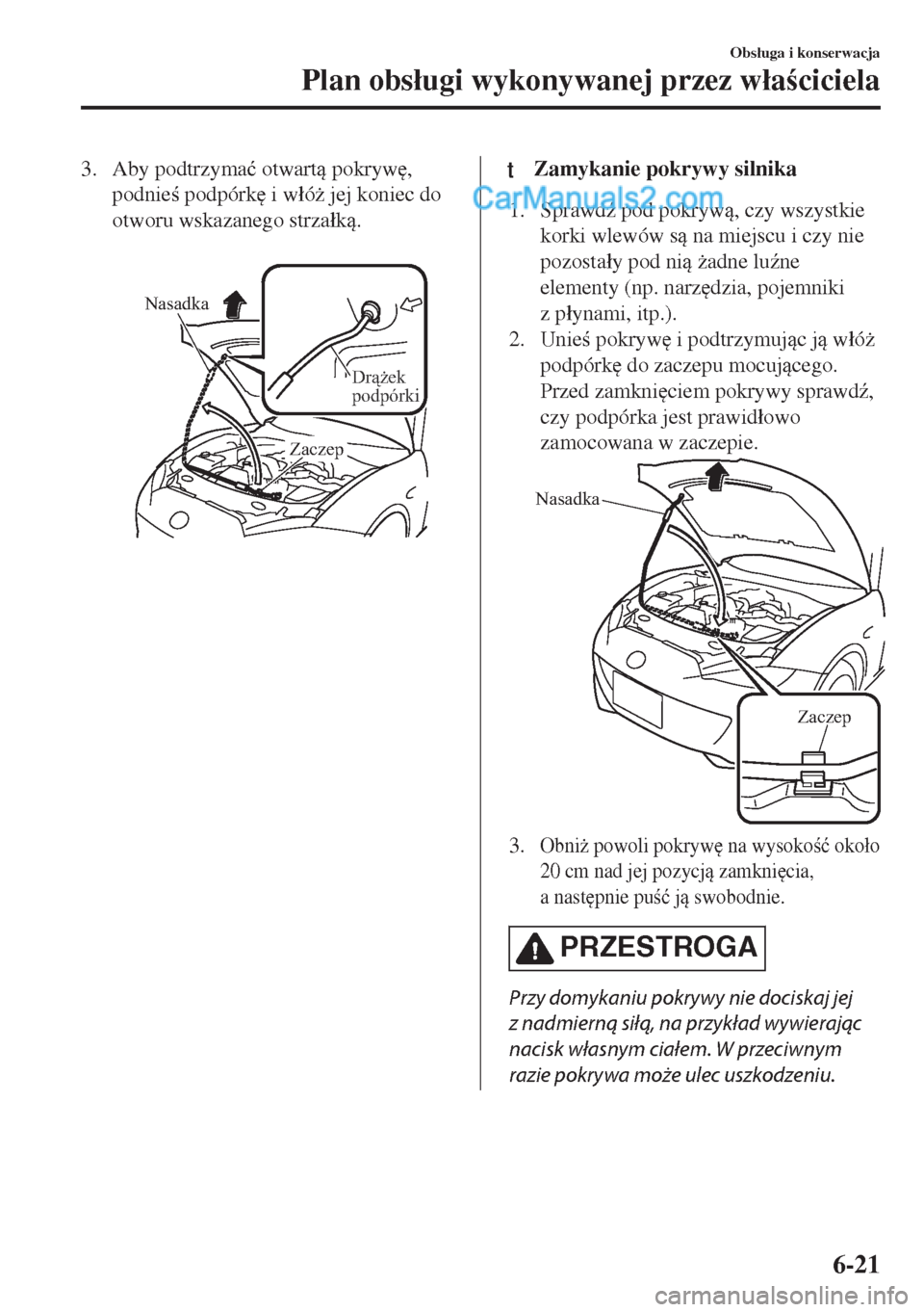 MAZDA MODEL MX-5 2018  Instrukcja Obsługi (in Polish) 3. Aby podtrzyma�ü otwart pokryw
,
podnie podpórk
 i w�áó* jej koniec do
otworu wskazanego strza�ák.
 
Nasadka
Drążek 
podpórki
Zaczep
ttZamykanie pokrywy silnika
1. Sprawd( pod pokr