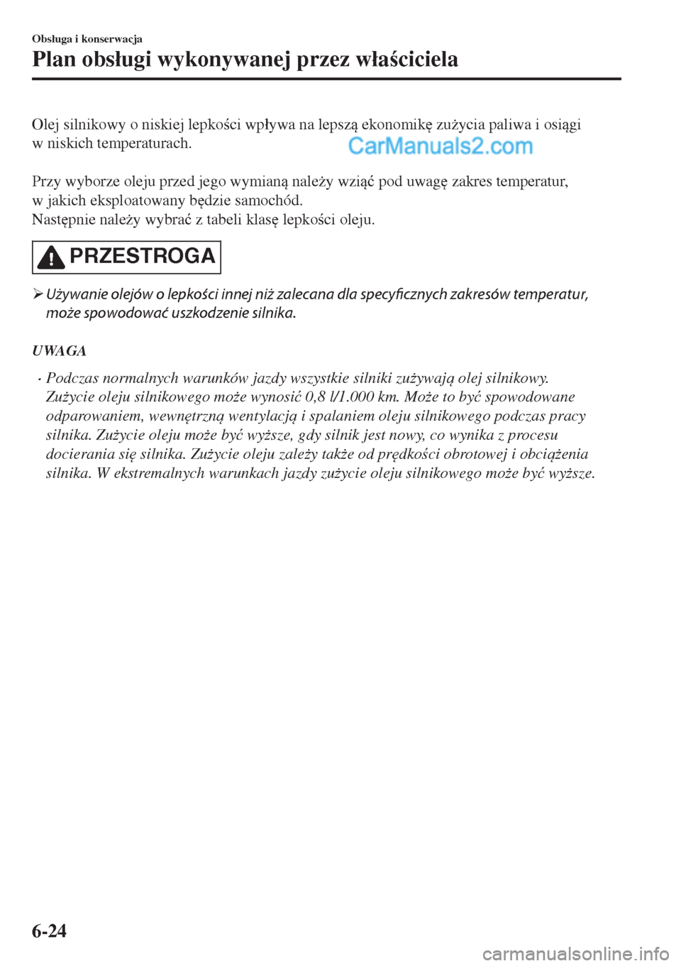MAZDA MODEL MX-5 2018  Instrukcja Obsługi (in Polish) Olej silnikowy o niskiej lepkoci wp�áywa na lepsz ekonomik
 zu*ycia paliwa i osigi
w niskich temperaturach.
 
Przy wyborze oleju przed jego wymian nale*y wzi�ü pod uwag
 zakres tempera