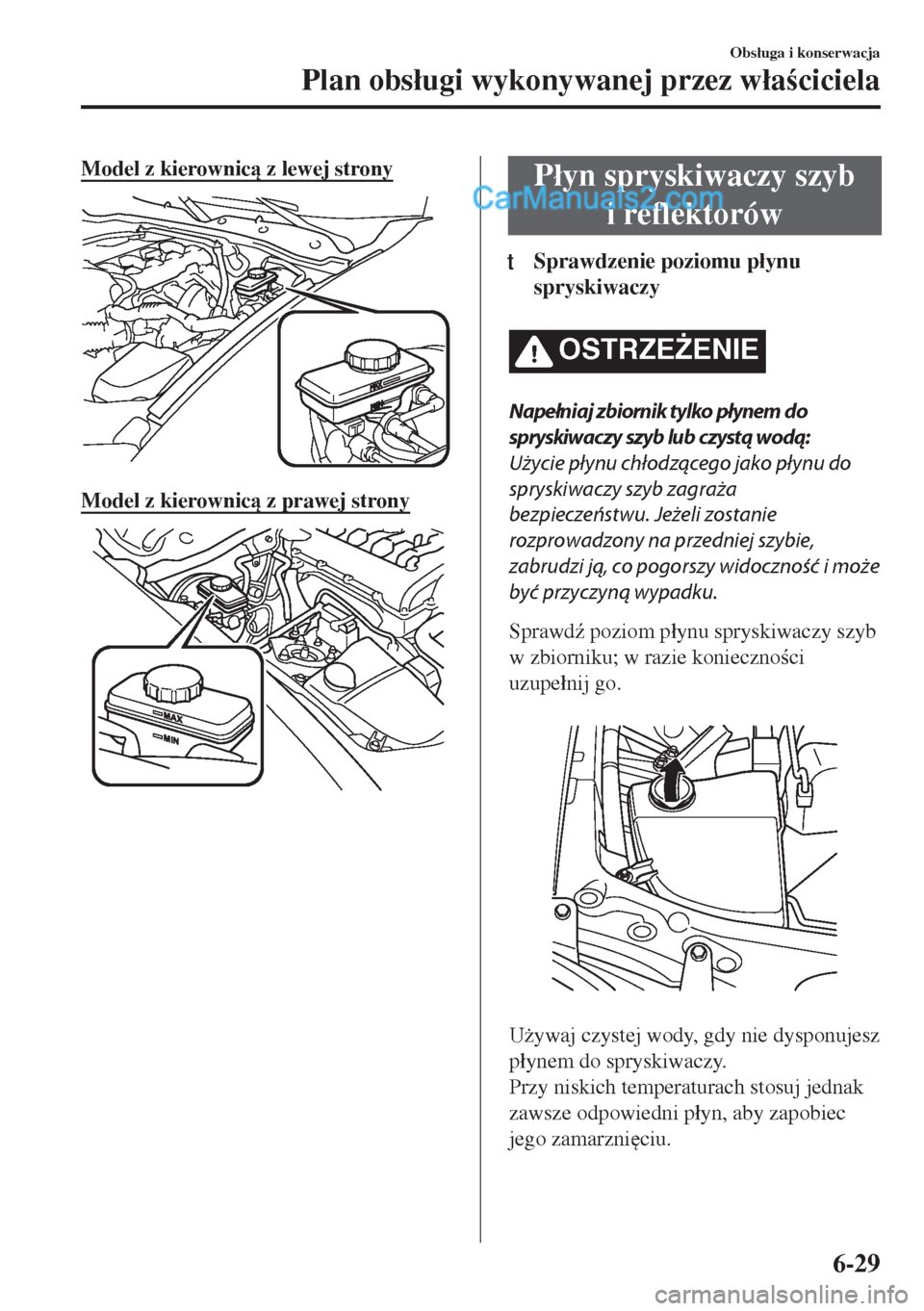MAZDA MODEL MX-5 2018  Instrukcja Obsługi (in Polish) Model z kierownic z lewej strony
Model z kierownic z prawej strony
P�áyn spryskiwaczy szyb
i reflektorów
ttSprawdzenie poziomu p�áynu
spryskiwaczy
OSTRZE)ENIE
Napełniaj zbiornik tylko płynem