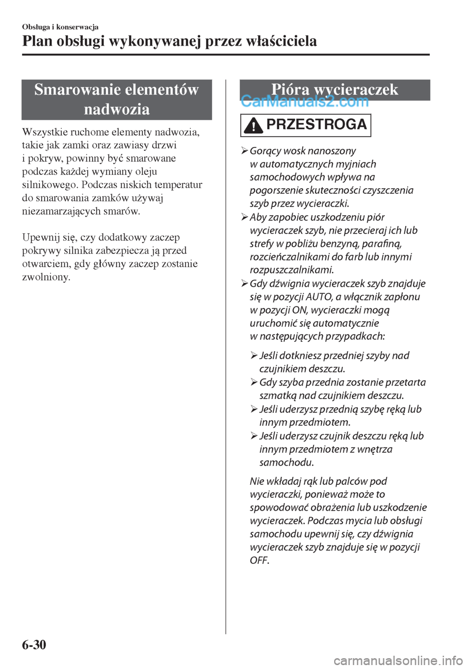MAZDA MODEL MX-5 2018  Instrukcja Obsługi (in Polish) Smarowanie elementów
nadwozia
Wszystkie ruchome elementy nadwozia,
takie jak zamki oraz zawiasy drzwi
i pokryw, powinny by�ü smarowane
podczas ka*dej wymiany oleju
silnikowego. Podczas niskich temp