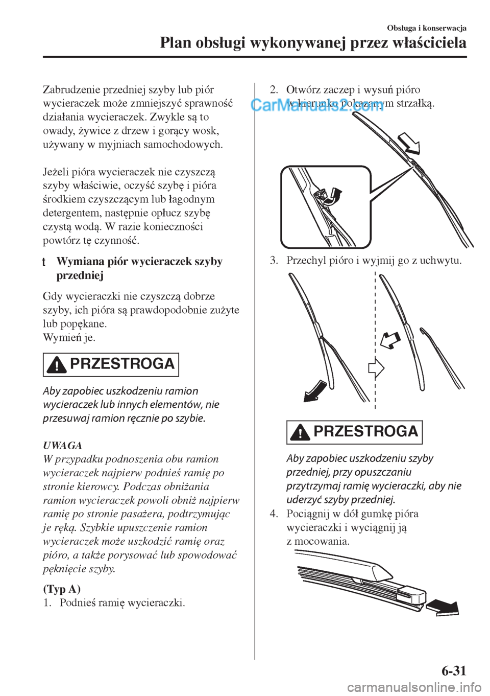 MAZDA MODEL MX-5 2018  Instrukcja Obsługi (in Polish) Zabrudzenie przedniej szyby lub piór
wycieraczek mo*e zmniejszy�ü sprawno�ü
dzia�áania wycieraczek. Zwykle s to
owady, *ywice z drzew i gorcy wosk,
u*ywany w myjniach samochodowych.
 
Je