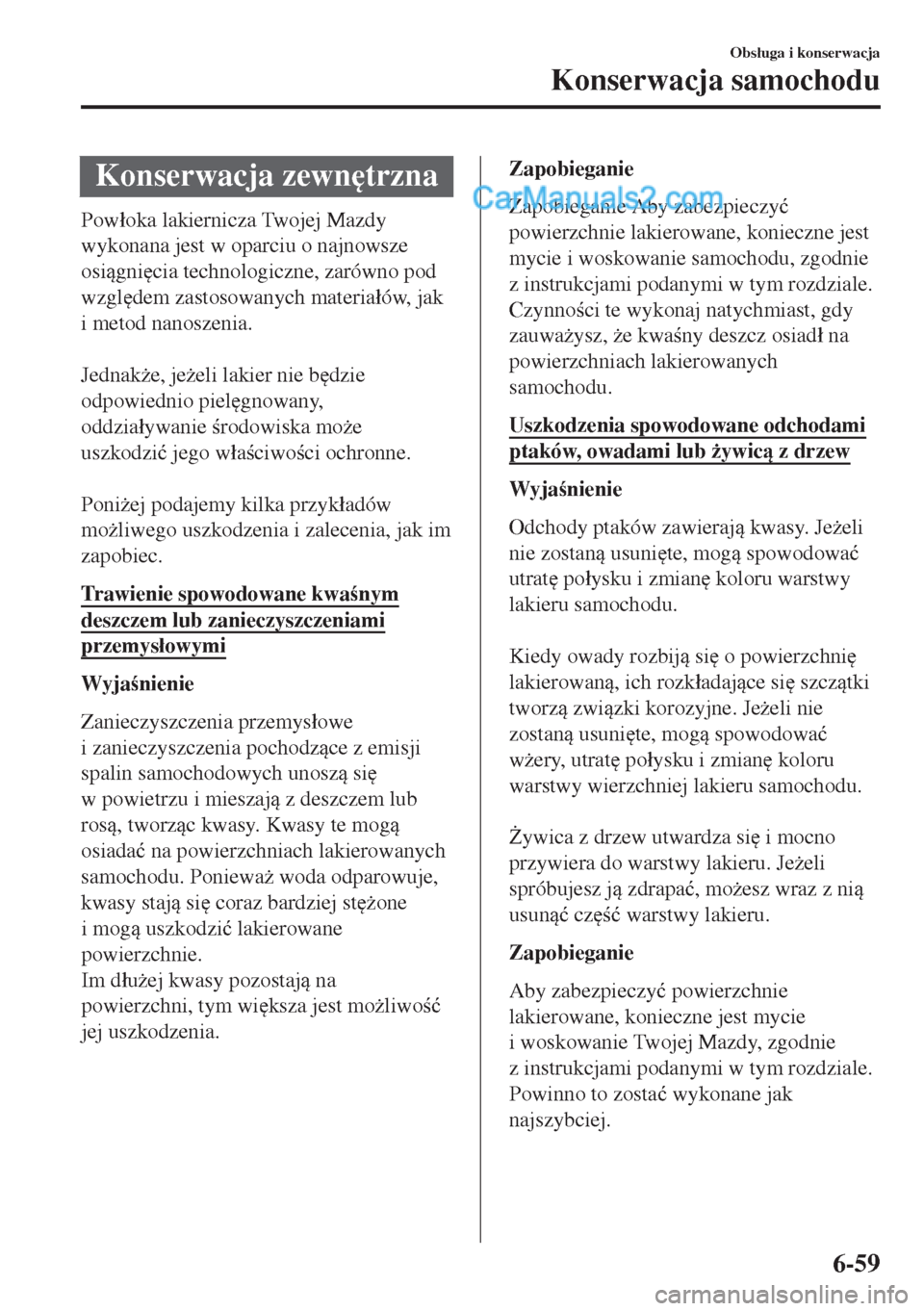 MAZDA MODEL MX-5 2018  Instrukcja Obsługi (in Polish) Konserwacja zewn
trzna
Pow�áoka lakiernicza Twojej Mazdy
wykonana jest w oparciu o najnowsze
osigni
cia technologiczne, zarówno pod
wzgl
dem zastosowanych materia�áów, jak
i metod nanoszenia.