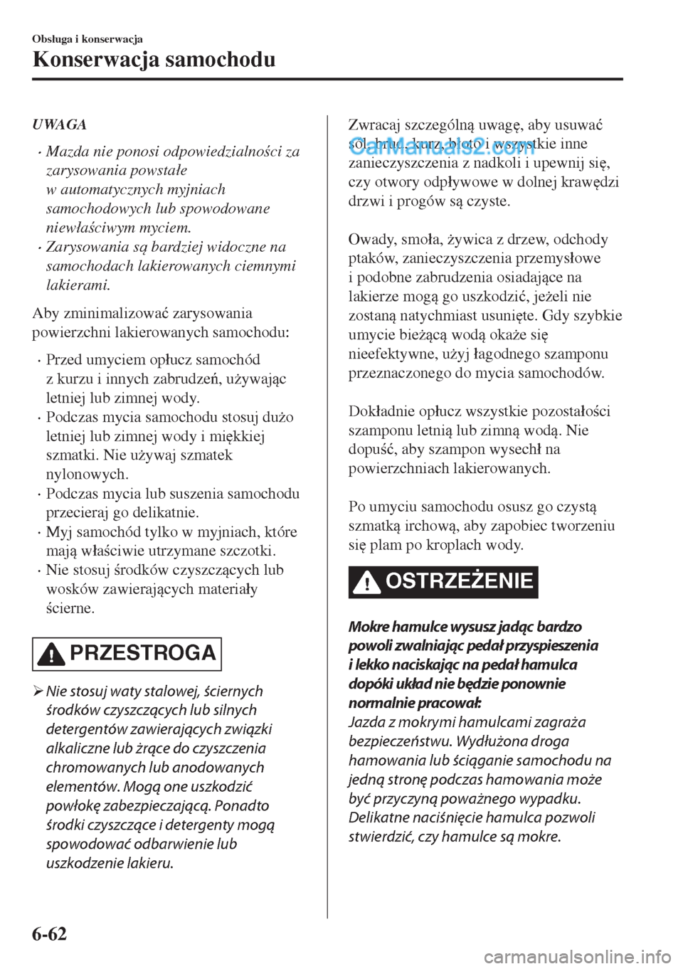 MAZDA MODEL MX-5 2018  Instrukcja Obsługi (in Polish) UWAGA
•Mazda nie ponosi odpowiedzialnoci za
zarysowania powsta�áe
w automatycznych myjniach
samochodowych lub spowodowane
niew�áaciwym myciem.
•Zarysowania s bardziej widoczne na
samochoda