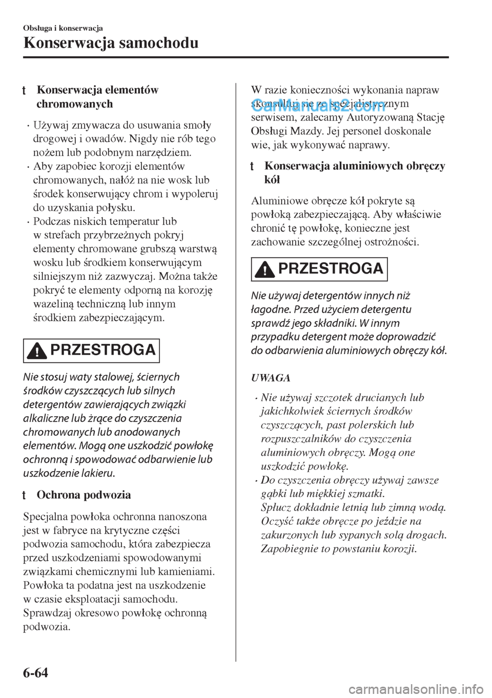 MAZDA MODEL MX-5 2018  Instrukcja Obsługi (in Polish) tKonserwacja elementów
chromowanych
•U*ywaj zmywacza do usuwania smo�áy
drogowej i owadów. Nigdy nie rób tego
no*em lub podobnym narz
dziem.
•Aby zapobiec korozji elementów
chromowanych, n
