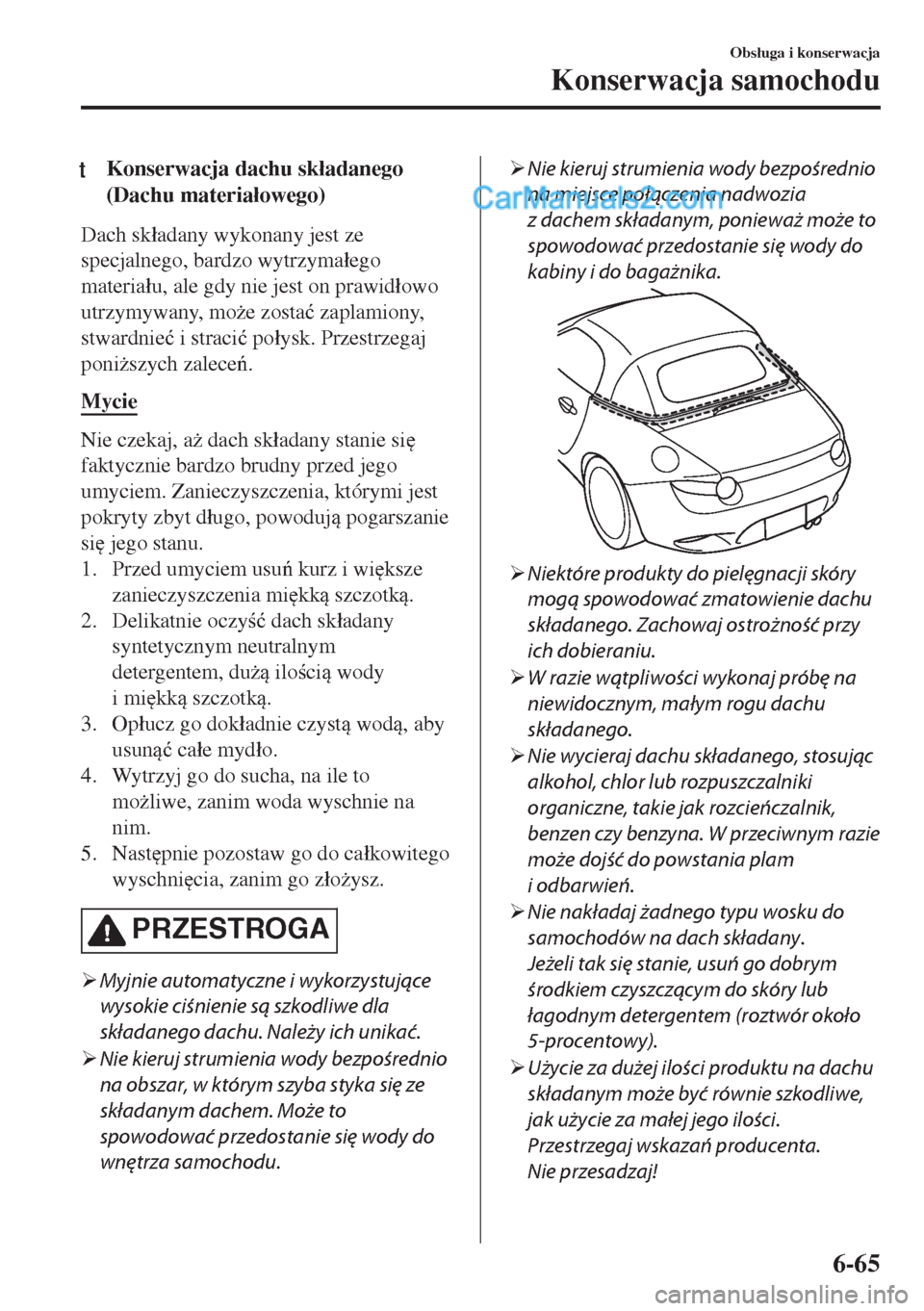 MAZDA MODEL MX-5 2018  Instrukcja Obsługi (in Polish) tKonserwacja dachu sk�áadanego
(Dachu materia�áowego)
Dach sk�áadany wykonany jest ze
specjalnego, bardzo wytrzyma�áego
materia�áu, ale gdy nie jest on prawid�áowo
utrzymywany, mo*e zosta�ü za