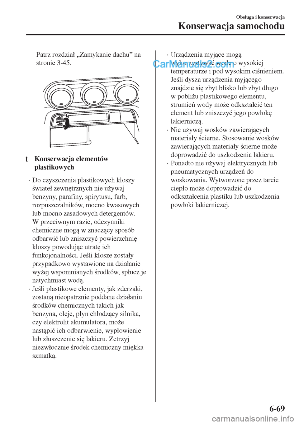 MAZDA MODEL MX-5 2018  Instrukcja Obsługi (in Polish) Patrz rozdzia�á „Zamykanie dachu” na
stronie 3-45.
 
ttKonserwacja elementów
plastikowych
•Do czyszczenia plastikowych kloszy
wiate�á zewn
trznych nie u*ywaj
benzyny, parafiny, spirytusu,