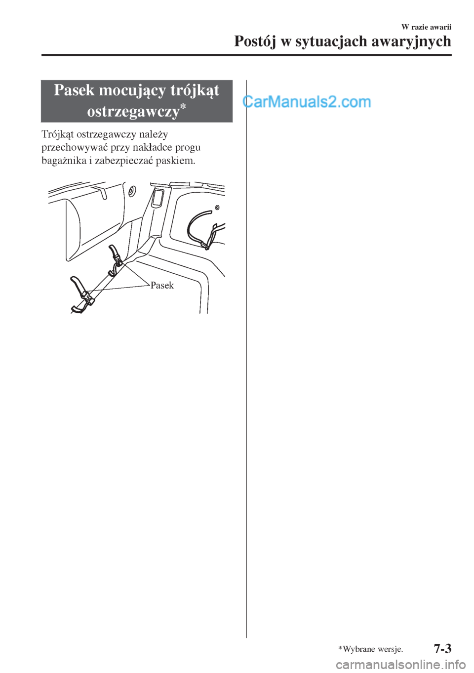 MAZDA MODEL MX-5 2018  Instrukcja Obsługi (in Polish) Pasek mocujcy trójkt
ostrzegawczy
*
Trójkt ostrzegawczy nale*y
przechowywa�ü przy nak�áadce progu
baga*nika i zabezpiecza�ü paskiem.
 
Pasek
W razie awarii
Postój w sytuacjach awaryjnych