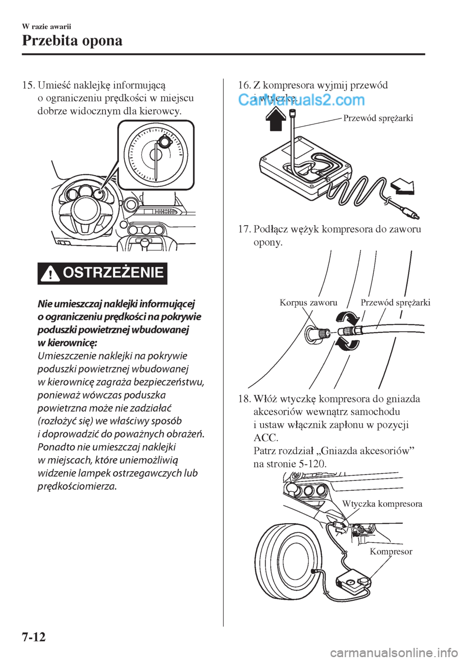MAZDA MODEL MX-5 2018  Instrukcja Obsługi (in Polish) 15. Umie�ü naklejk
 informujc
o ograniczeniu pr
dkoci w miejscu
dobrze widocznym dla kierowcy.
OSTRZE)ENIE
Nie umieszczaj naklejki informując ej
o ograniczeniu prędkości na pokrywie
pod