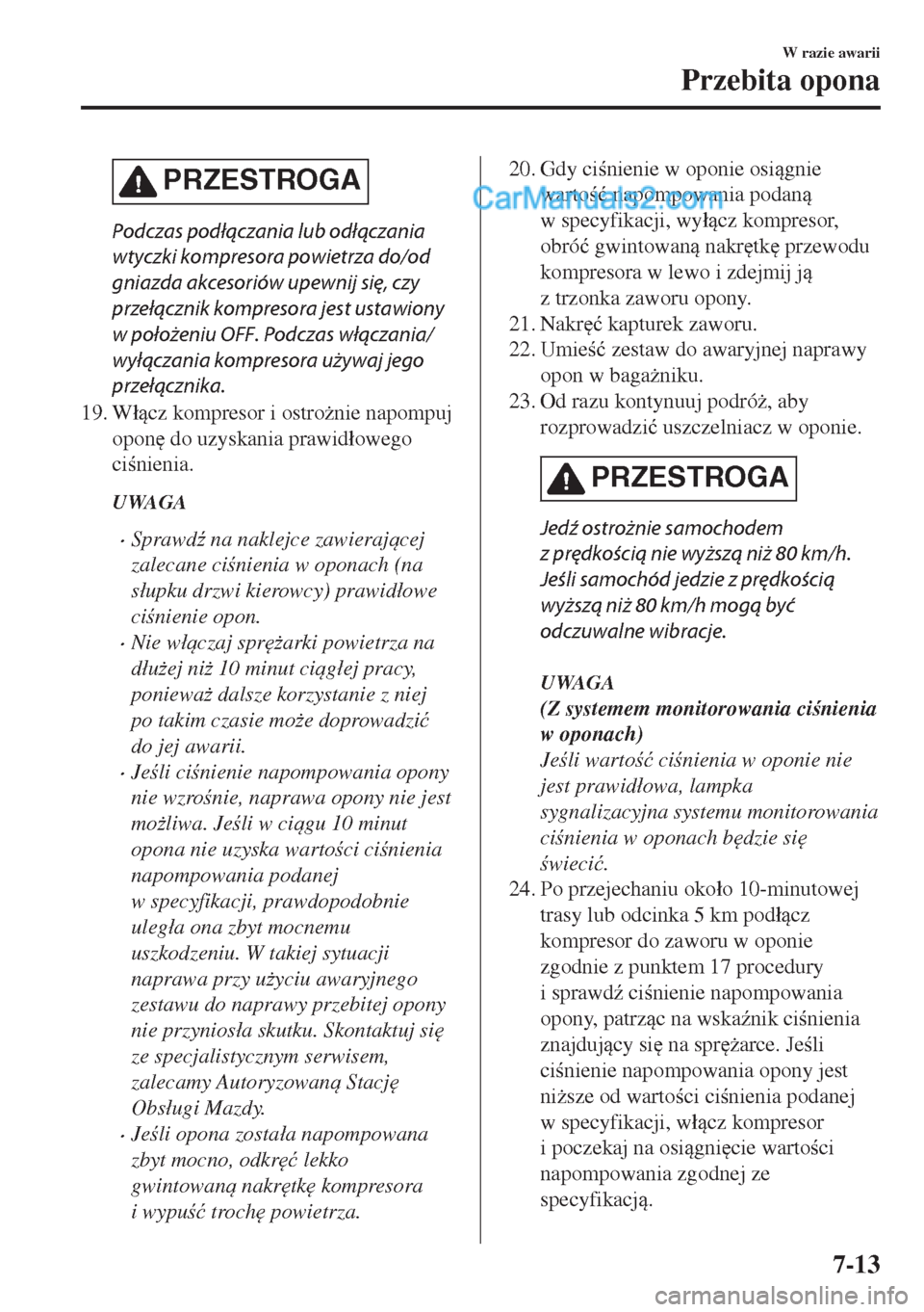 MAZDA MODEL MX-5 2018  Instrukcja Obsługi (in Polish) PRZESTROGA
Podczas podłączania lub odłączania
wtyczki kompresora powietrza do/od
gniazda akcesoriów upewnij się, czy
przełącznik kompresora jest ustawiony
w położeniu OFF. Podczas włączani