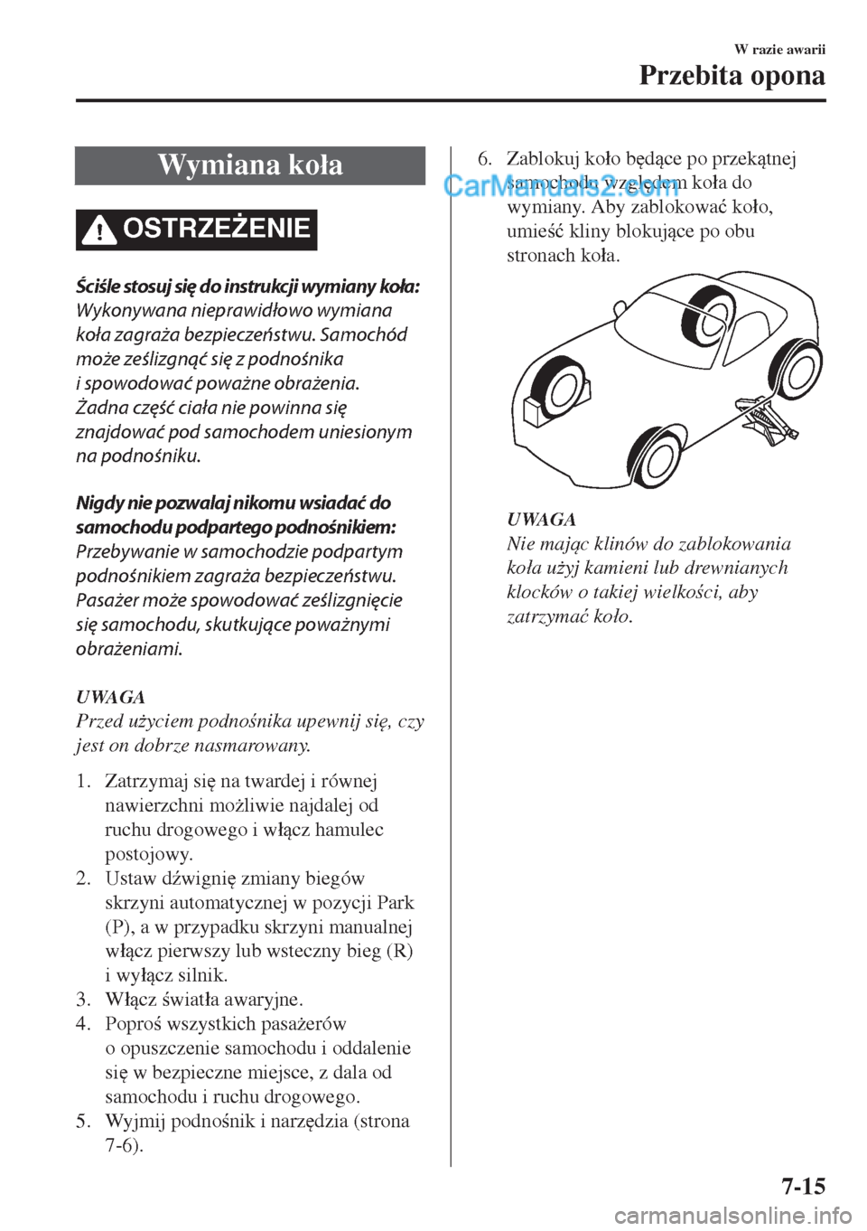 MAZDA MODEL MX-5 2018  Instrukcja Obsługi (in Polish) Wymiana ko�áa
OSTRZE)ENIE
Ściśle stosuj się do instrukcji wymiany koła:
Wykonywana nieprawidłowo wymiana
koła zagraża bezpieczeństwu. Samochód
może ześlizgnąć się z podnośnika
i spowo
