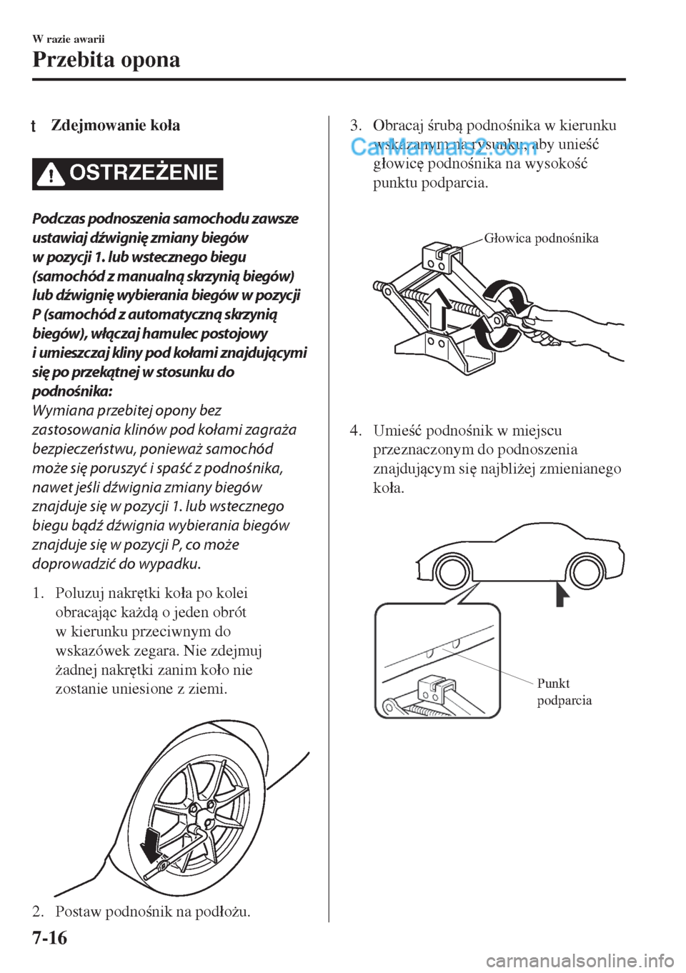MAZDA MODEL MX-5 2018  Instrukcja Obsługi (in Polish) tZdejmowanie ko�áa
OSTRZE)ENIE
Podczas podnoszenia samochodu zawsze
ustawiaj dźwignię zmiany biegów
w pozycji 1. lub wstecznego biegu
(samochód z manualną skrzynią biegów)
lub dźwignię wybi