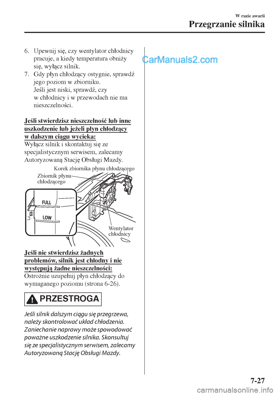 MAZDA MODEL MX-5 2018  Instrukcja Obsługi (in Polish) 6. Upewnij si
, czy wentylator ch�áodnicy
pracuje, a kiedy temperatura obni*y
si
, wy�ácz silnik.
7. Gdy p�áyn ch�áodzcy ostygnie, sprawd(
jego poziom w zbiorniku.
Jeli jest niski, spraw