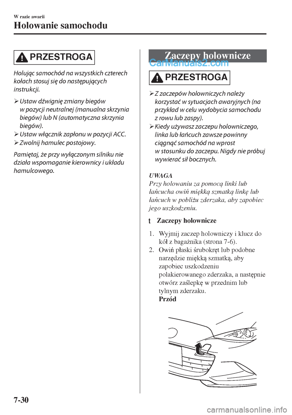 MAZDA MODEL MX-5 2018  Instrukcja Obsługi (in Polish) PRZESTROGA
Holując samochód na wszystkich czterech
kołach stosuj się do następujących
instrukcji.
�¾Ustaw dźwignię zmiany biegów
w pozycji neutralnej (manualna skrzynia
biegów) lub N (autom