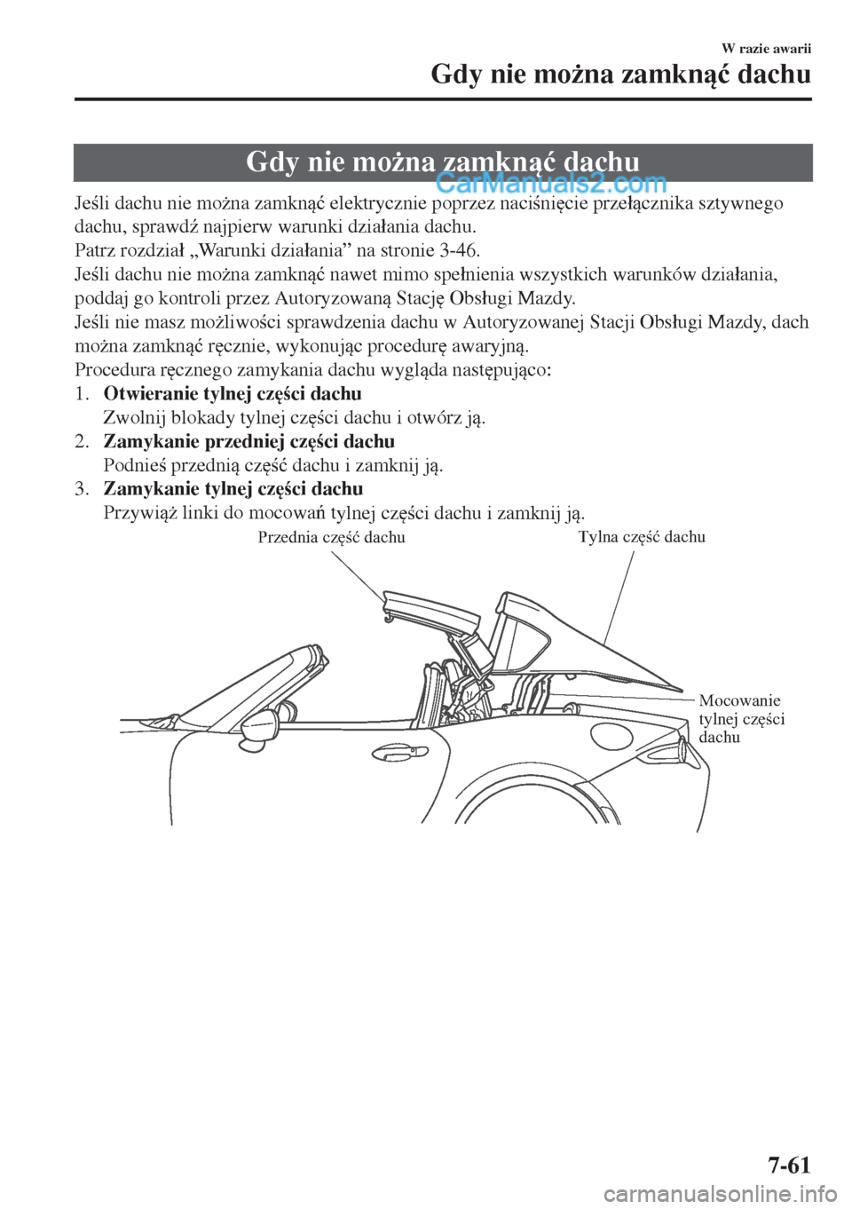 MAZDA MODEL MX-5 2018  Instrukcja Obsługi (in Polish) Gdy nie mo*na zamkn�ü dachu
Jeli dachu nie mo*na zamkn�ü elektrycznie poprzez nacini
cie prze�ácznika sztywnego
dachu, sprawd( najpierw warunki dzia�áania dachu.
Patrz rozdzia�á „