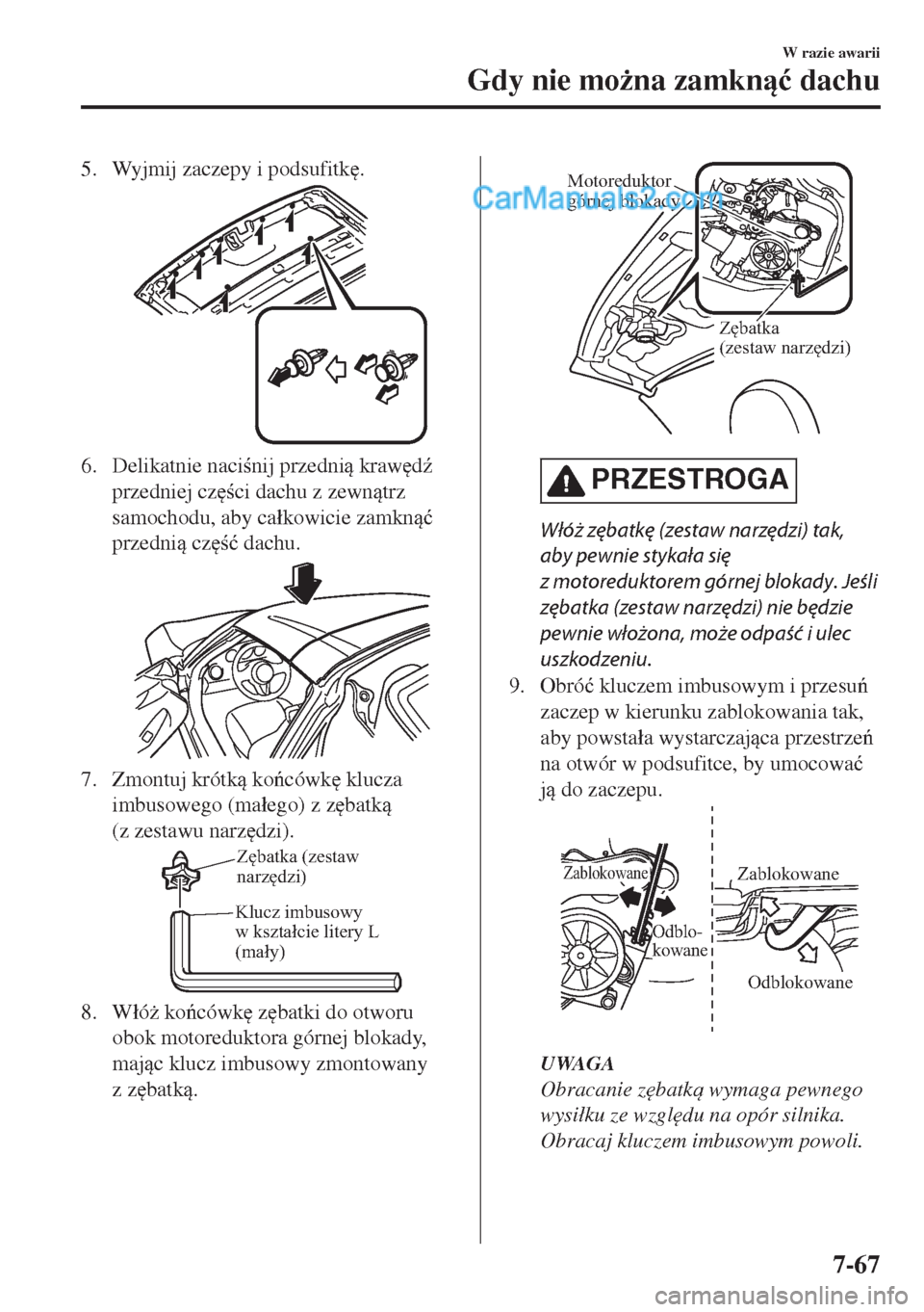 MAZDA MODEL MX-5 2018  Instrukcja Obsługi (in Polish) 5. Wyjmij zaczepy i podsufitk
.
6. Delikatnie nacinij przedni kraw
d(
przedniej cz
ci dachu z zewntrz
samochodu, aby ca�ákowicie zamkn�ü
przedni cz
�