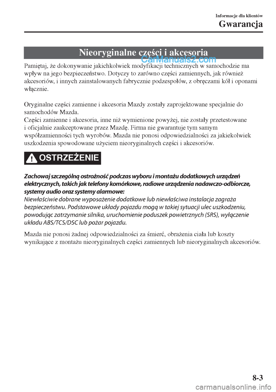 MAZDA MODEL MX-5 2018  Instrukcja Obsługi (in Polish) Nieoryginalne cz
ci i akcesoria
Pami
taj, *e dokonywanie jakichkolwiek modyfikacji technicznych w samochodzie ma
wp�áyw na jego bezpieczestwo. Dotyczy to zarówno cz
ci zamiennych, jak rów