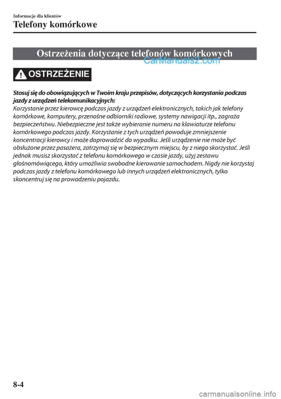MAZDA MODEL MX-5 2018  Instrukcja Obsługi (in Polish) Ostrze*enia dotyczce telefonów komórkowych
OSTRZE)ENIE
Stosuj się do obowiązujących w Twoim kraju przepisów, dotyczących korzystania podczas
jazdy z urządzeń telekomunikacyjnych:
Korzysta