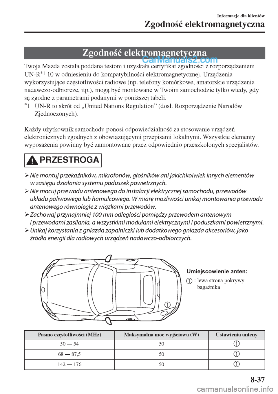 MAZDA MODEL MX-5 2018  Instrukcja Obsługi (in Polish) Zgodno�ü elektromagnetyczna
Twoja Mazda zosta�áa poddana testom i uzyska�áa certyfikat zgodnoci z rozporzdzeniem
UN-R
*1 10 w odniesieniu do kompatybilnoci elektromagnetycznej. Urzdzenia
