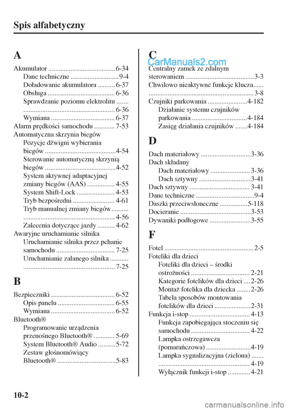 MAZDA MODEL MX-5 2018  Instrukcja Obsługi (in Polish) Spis alfabetyczny
A
Akumulator ....................................... 6-34
Dane techniczne ............................ 9-4
Do�áadowanie akumulatora .......... 6-37
Obs�áuga .......................