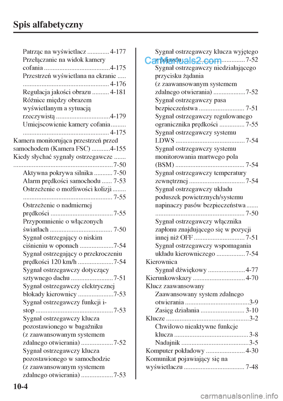 MAZDA MODEL MX-5 2018  Instrukcja Obsługi (in Polish) Spis alfabetyczny
Patrzc na wywietlacz ............. 4-177
Prze�áczanie na widok kamery
cofania .......................................4-175
Przestrze wywietlana na ekranie .....
..........